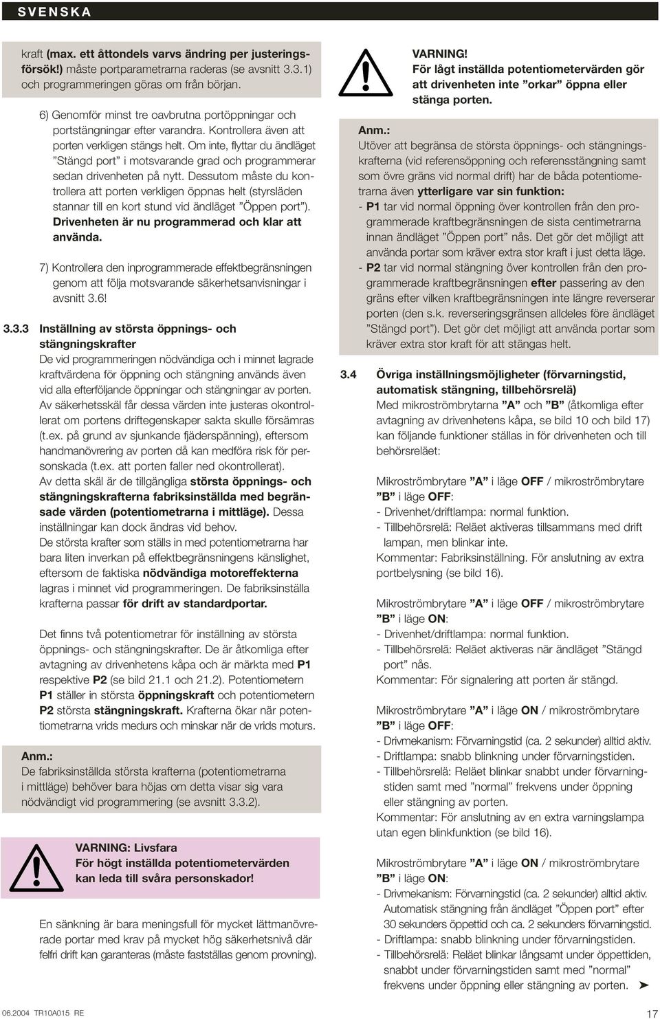 Om inte, flyttar du ändläget Stängd port i motsvarande grad och programmerar sedan drivenheten på nytt.