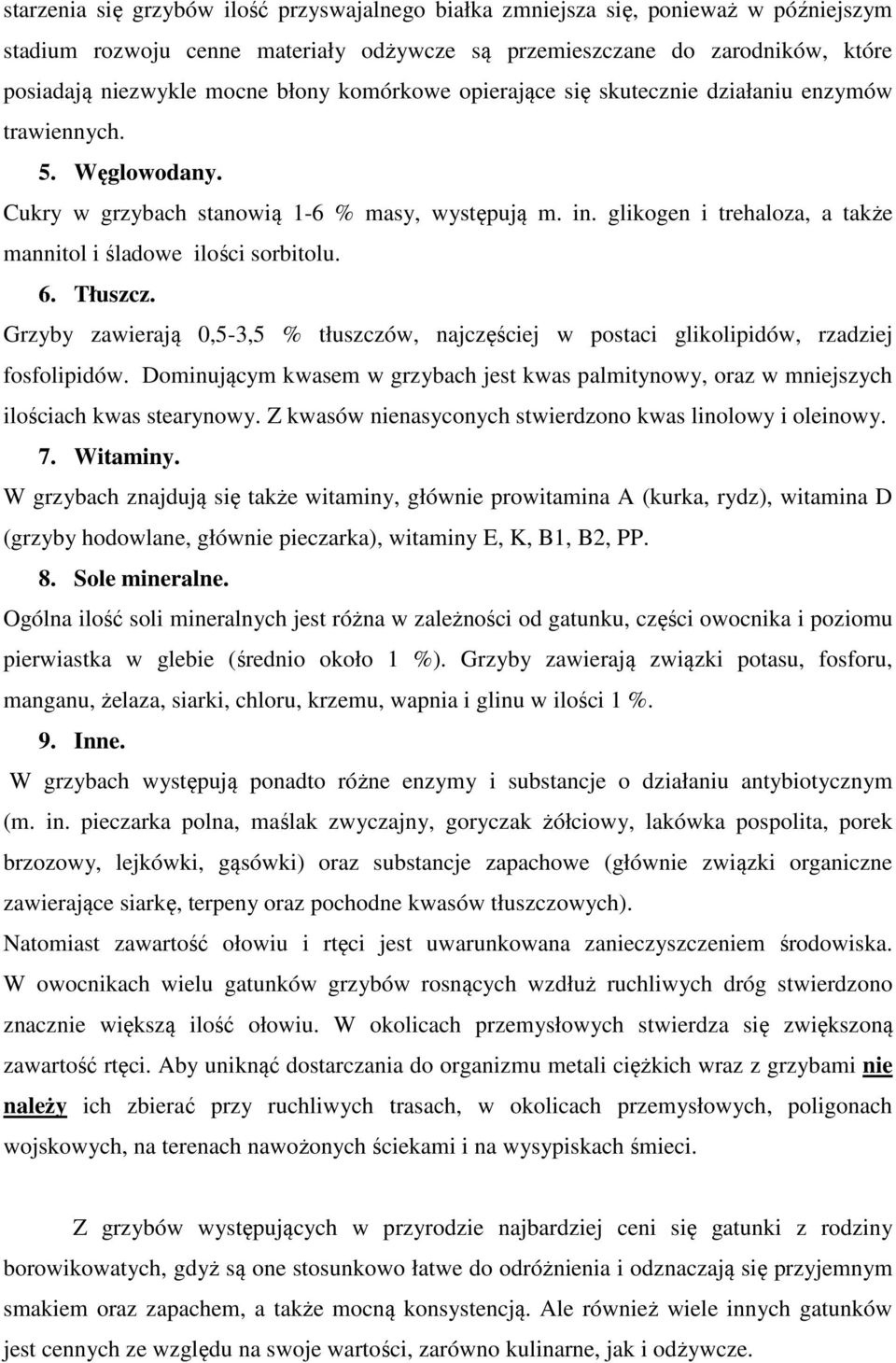 glikogen i trehaloza, a także mannitol i śladowe ilości sorbitolu. 6. Tłuszcz. Grzyby zawierają 0,5-3,5 % tłuszczów, najczęściej w postaci glikolipidów, rzadziej fosfolipidów.