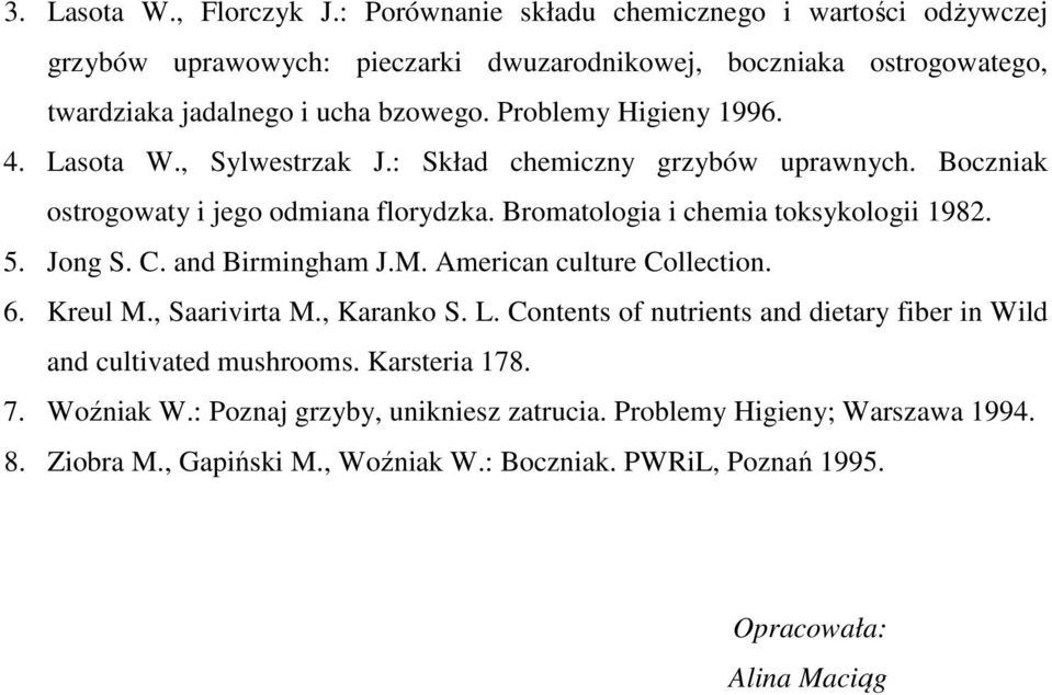 4. Lasota W., Sylwestrzak J.: Skład chemiczny grzybów uprawnych. Boczniak ostrogowaty i jego odmiana florydzka. Bromatologia i chemia toksykologii 1982. 5. Jong S. C. and Birmingham J.