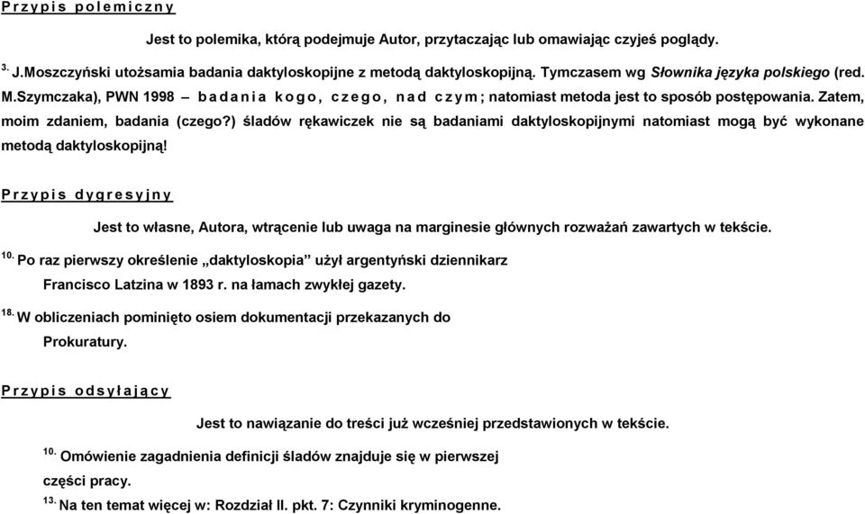 ) śladów rękawiczek nie są badaniami daktyloskopijnymi natomiast mogą być wykonane metodą daktyloskopijną!