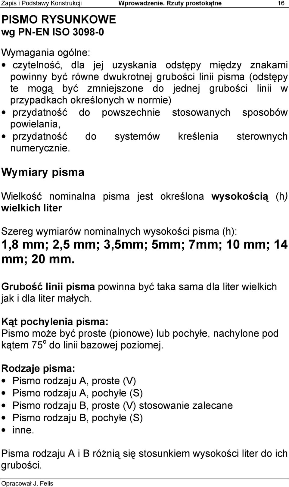 zmniejszone do jednej grubości linii w przypadkach określonych w normie) przydatność do powszechnie stosowanych sposobów powielania, przydatność do systemów kreślenia sterownych numerycznie.