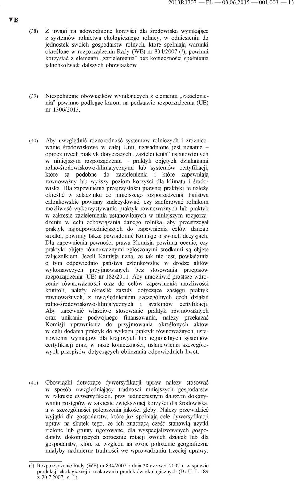 określone w rozporządzeniu Rady (WE) nr 834/2007 ( 1 ), powinni korzystać z elementu zazielenienia bez konieczności spełnienia jakichkolwiek dalszych obowiązków.