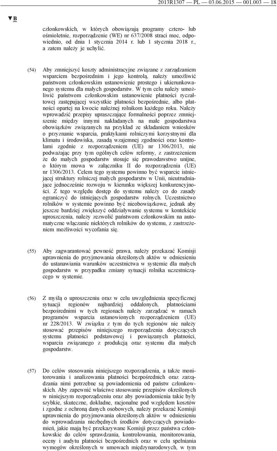 (54) Aby zmniejszyć koszty administracyjne związane z zarządzaniem wsparciem bezpośrednim i jego kontrolą, należy umożliwić państwom członkowskim ustanowienie prostego i ukierunkowanego systemu dla