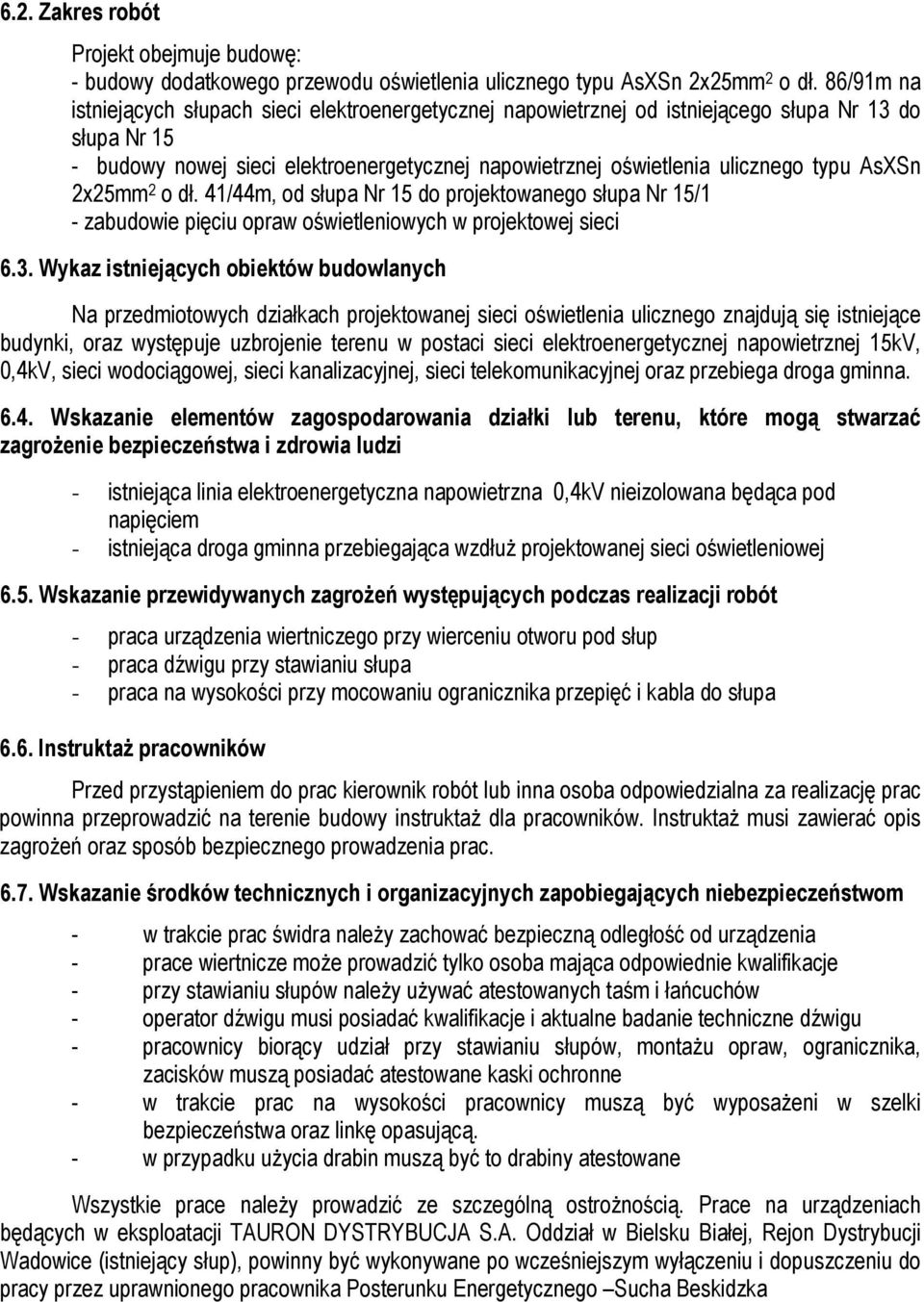 AsXSn 2x25mm 2 o dł. 41/44m, od słupa Nr 15 do projektowanego słupa Nr 15/1 - zabudowie pięciu opraw oświetleniowych w projektowej sieci 6.3.