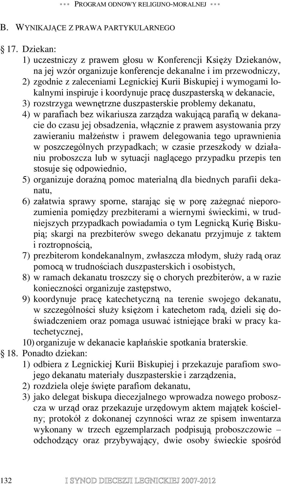 lokalnymi inspiruje i koordynuje pracę duszpasterską w dekanacie, 3) rozstrzyga wewnętrzne duszpasterskie problemy dekanatu, 4) w parafiach bez wikariusza zarządza wakującą parafią w dekanacie do