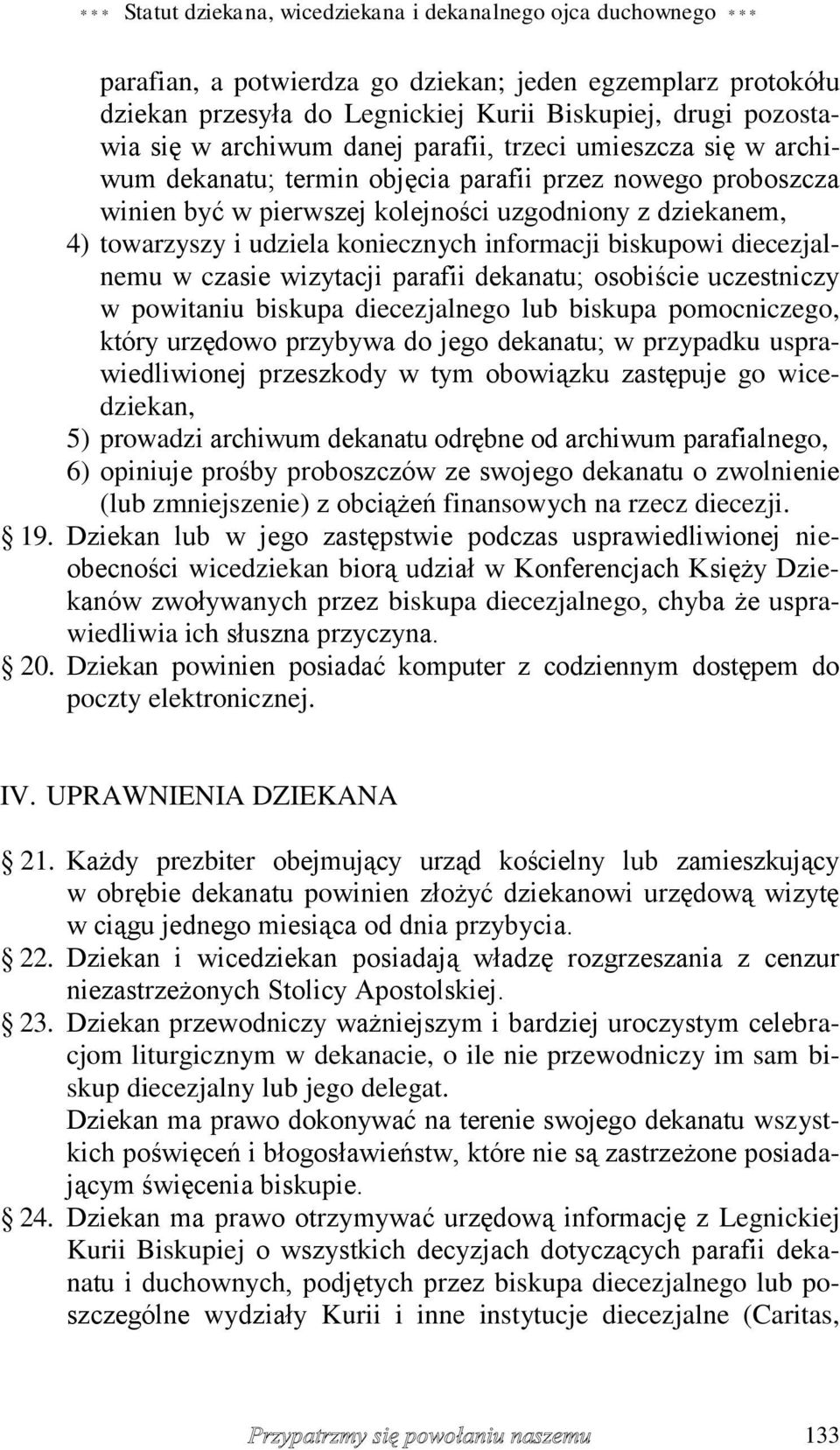 udziela koniecznych informacji biskupowi diecezjalnemu w czasie wizytacji parafii dekanatu; osobiście uczestniczy w powitaniu biskupa diecezjalnego lub biskupa pomocniczego, który urzędowo przybywa