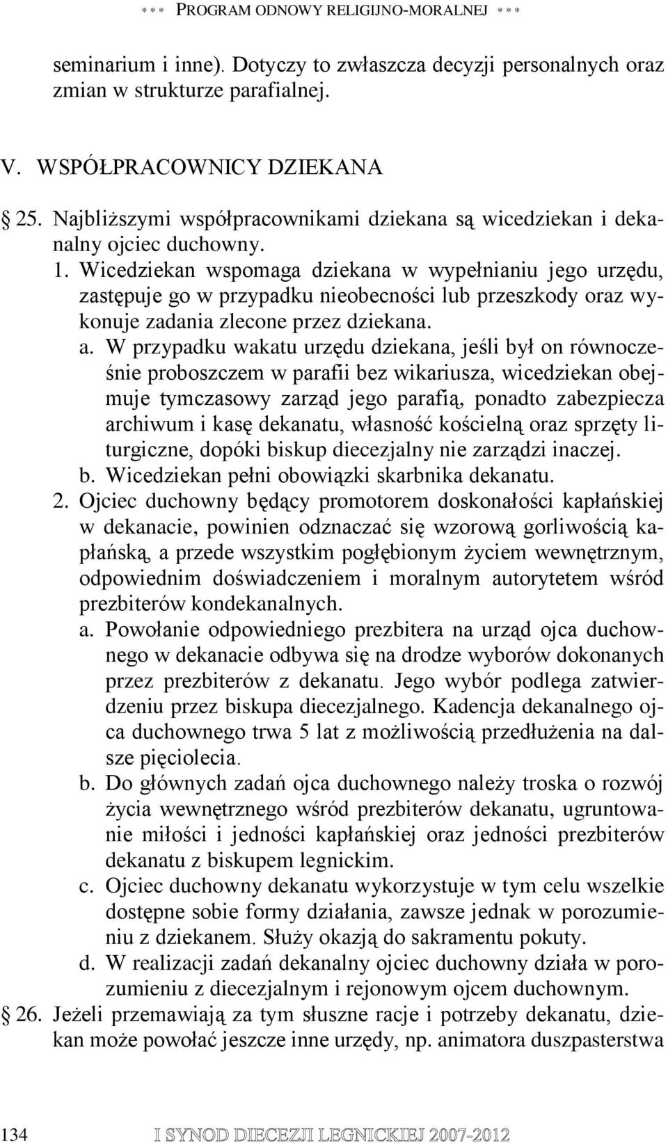 Wicedziekan wspomaga dziekana w wypełnianiu jego urzędu, zastępuje go w przypadku nieobecności lub przeszkody oraz wykonuje zadania zlecone przez dziekana. a.