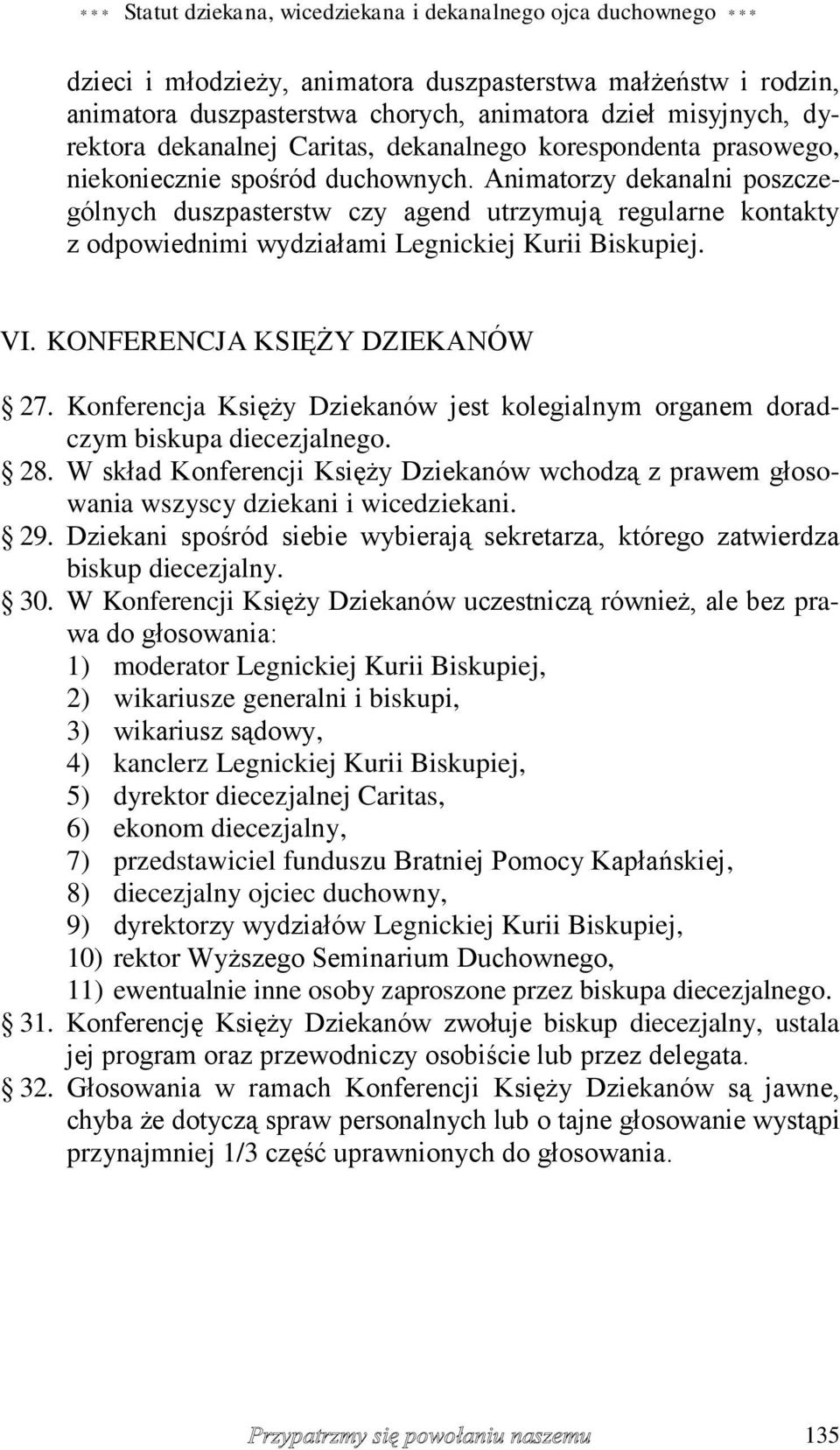 Animatorzy dekanalni poszczególnych duszpasterstw czy agend utrzymują regularne kontakty z odpowiednimi wydziałami Legnickiej Kurii Biskupiej. VI. KONFERENCJA KSIĘŻY DZIEKANÓW 27.