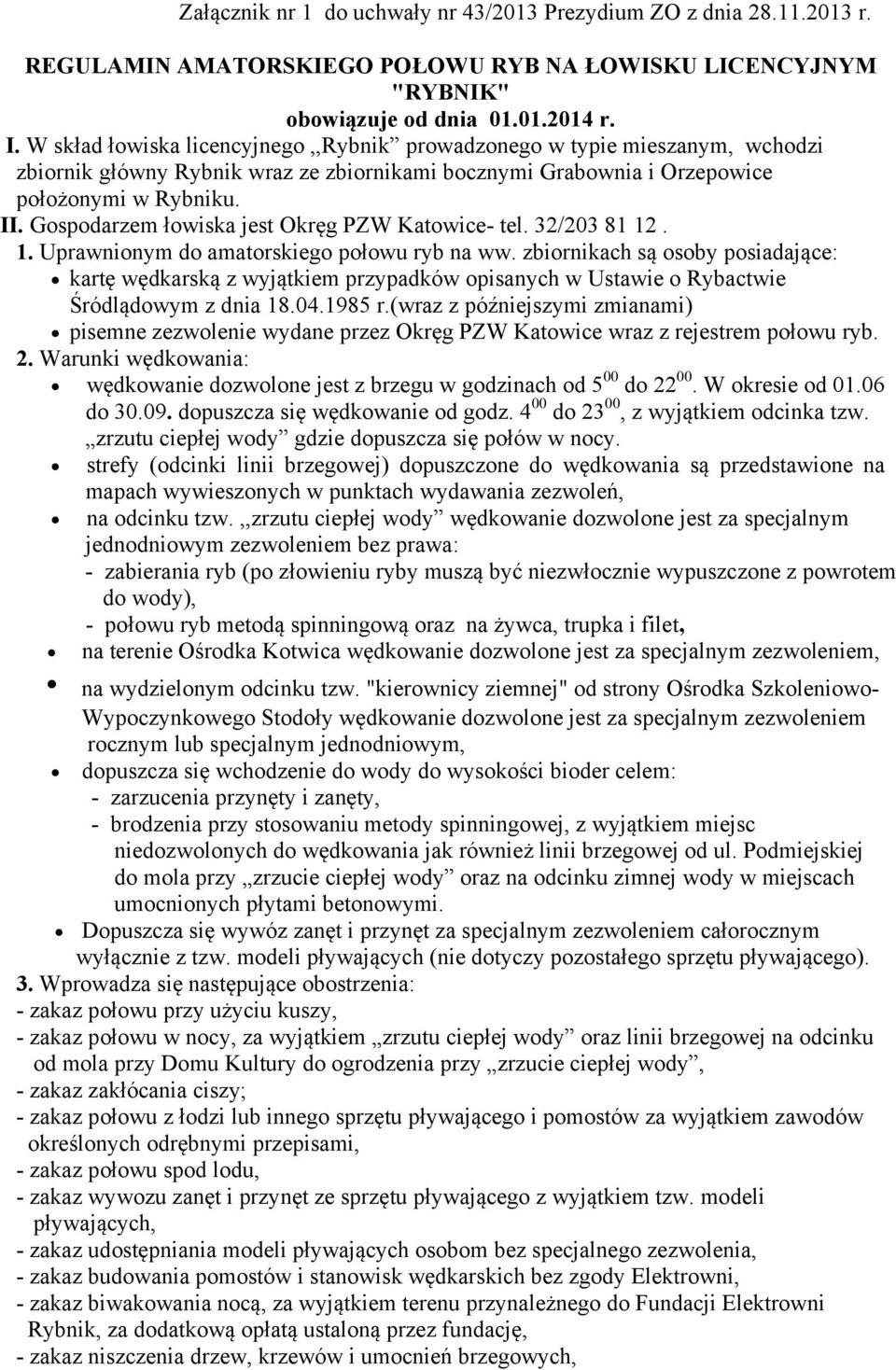 Gospodarzem łowiska jest Okręg PZW Katowice- tel. 32/203 81 12. 1. Uprawnionym do amatorskiego połowu ryb na ww.