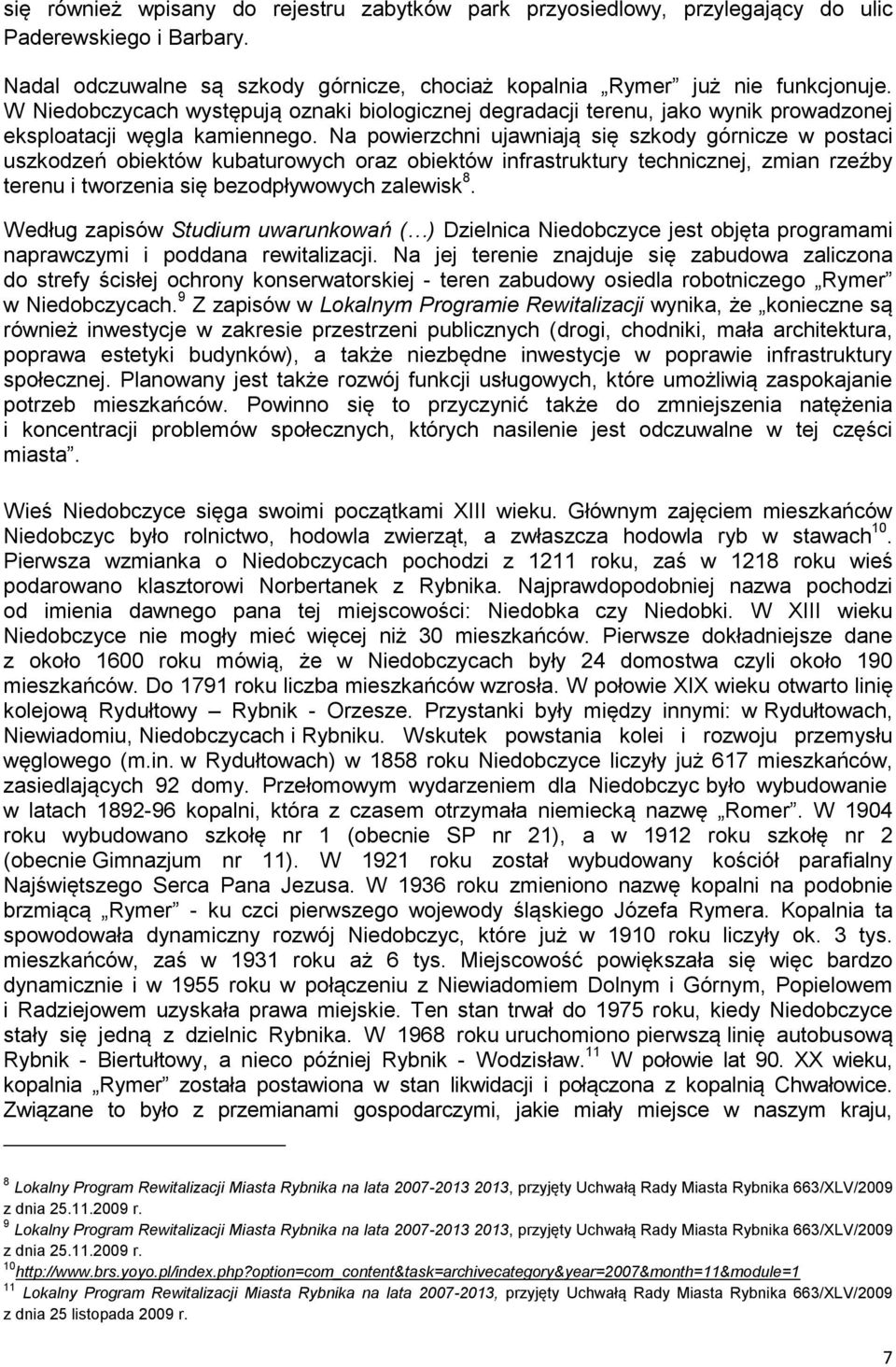 Na powierzchni ujawniają się szkody górnicze w postaci uszkodzeń obiektów kubaturowych oraz obiektów infrastruktury technicznej, zmian rzeźby terenu i tworzenia się bezodpływowych zalewisk 8.