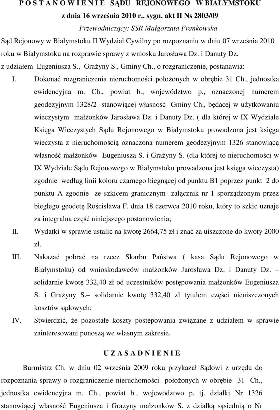 Jarosława Dz. i Danuty Dz. z udziałem Eugeniusza S., Grażyny S., Gminy Ch., o rozgraniczenie, postanawia: I. Dokonać rozgraniczenia nieruchomości położonych w obrębie 31 Ch., jednostka ewidencyjna m.