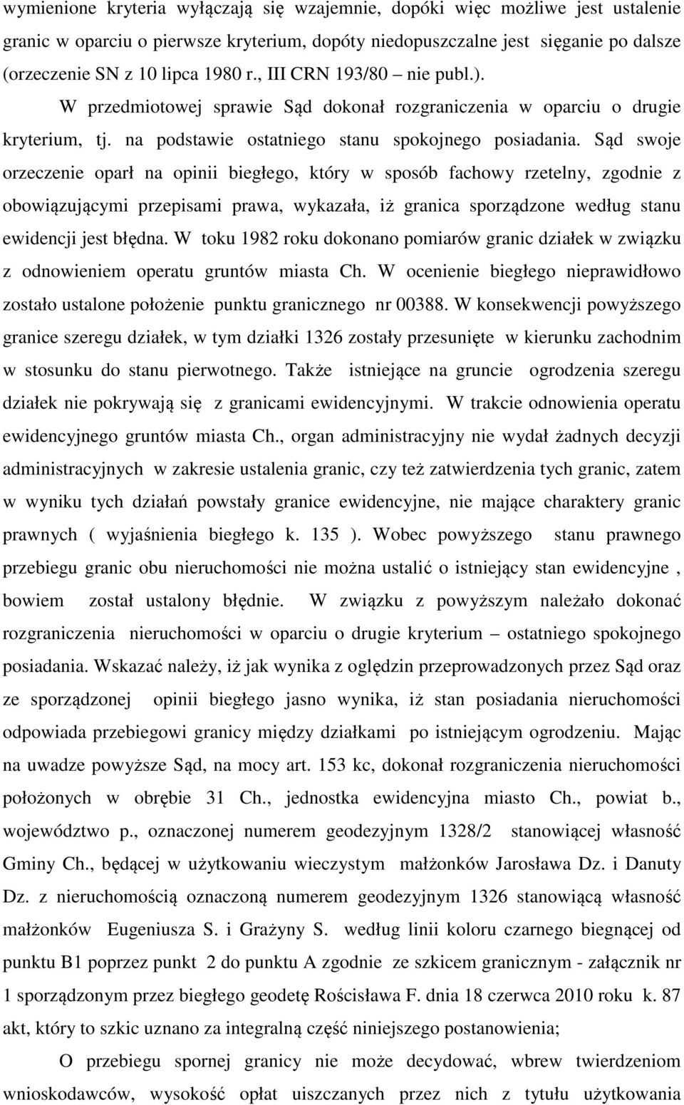 Sąd swoje orzeczenie oparł na opinii biegłego, który w sposób fachowy rzetelny, zgodnie z obowiązującymi przepisami prawa, wykazała, iż granica sporządzone według stanu ewidencji jest błędna.