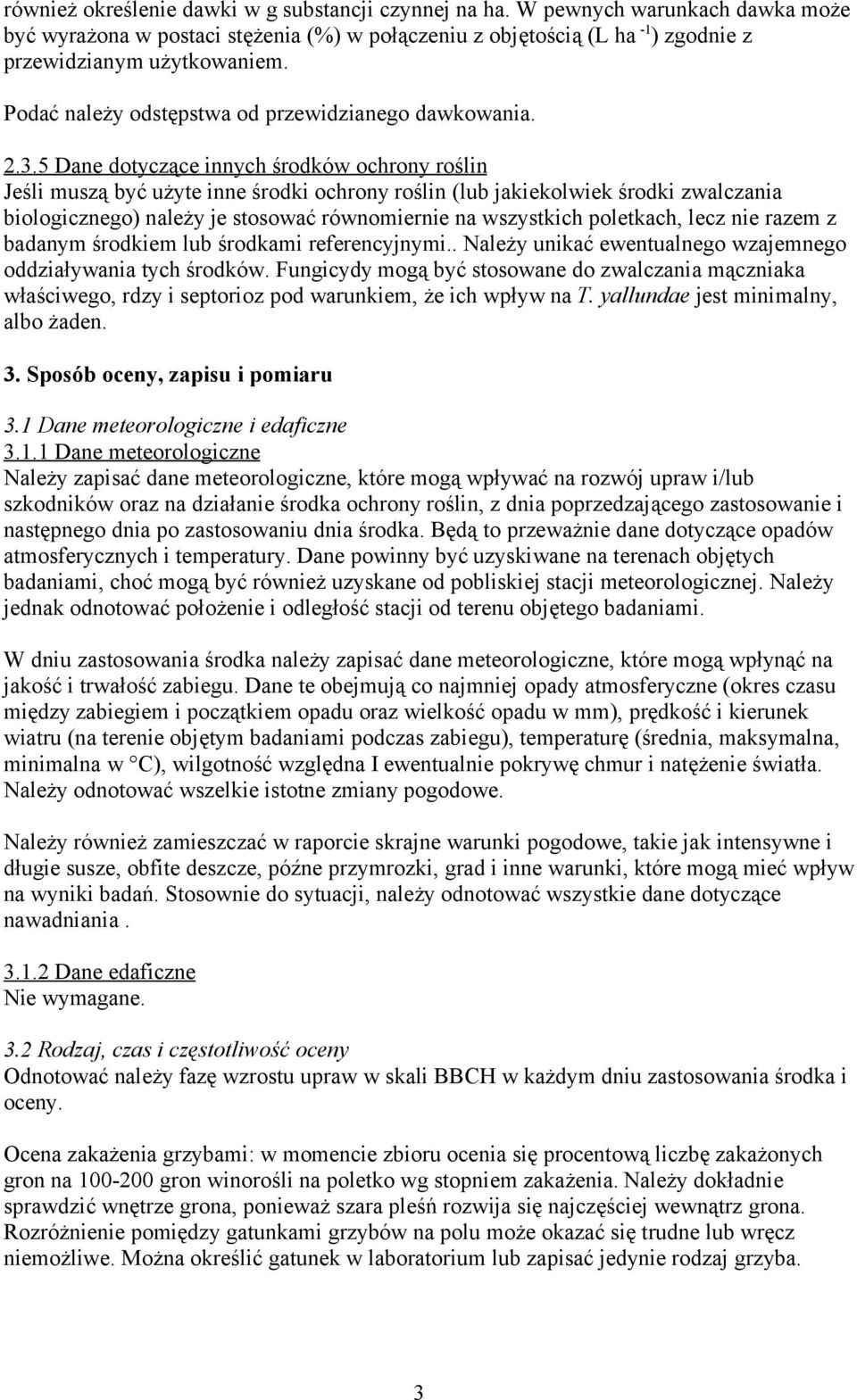 5 Dane dotyczące innych środków ochrony roślin Jeśli muszą być użyte inne środki ochrony roślin (lub jakiekolwiek środki zwalczania biologicznego) należy je stosować równomiernie na wszystkich