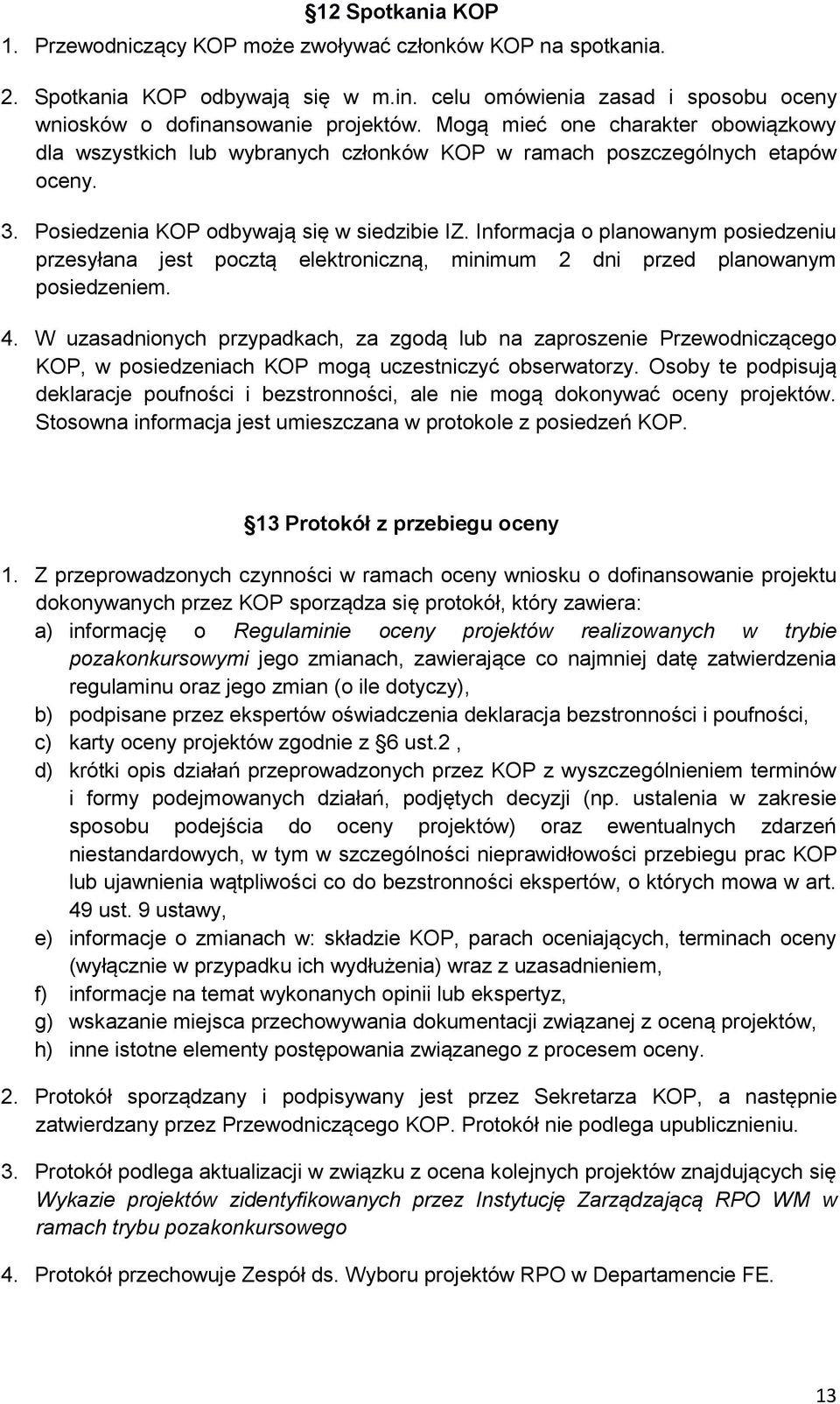 Informacja o planowanym posiedzeniu przesyłana jest pocztą elektroniczną, minimum 2 dni przed planowanym posiedzeniem. 4.