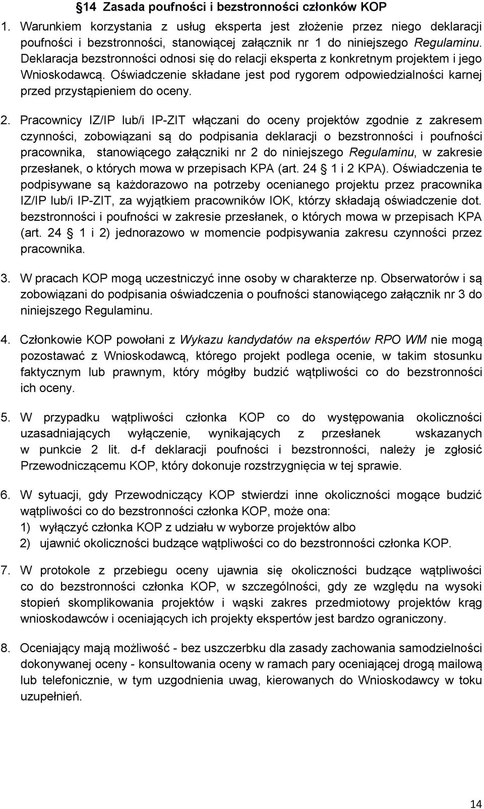 Deklaracja bezstronności odnosi się do relacji eksperta z konkretnym projektem i jego Wnioskodawcą. Oświadczenie składane jest pod rygorem odpowiedzialności karnej przed przystąpieniem do oceny. 2.