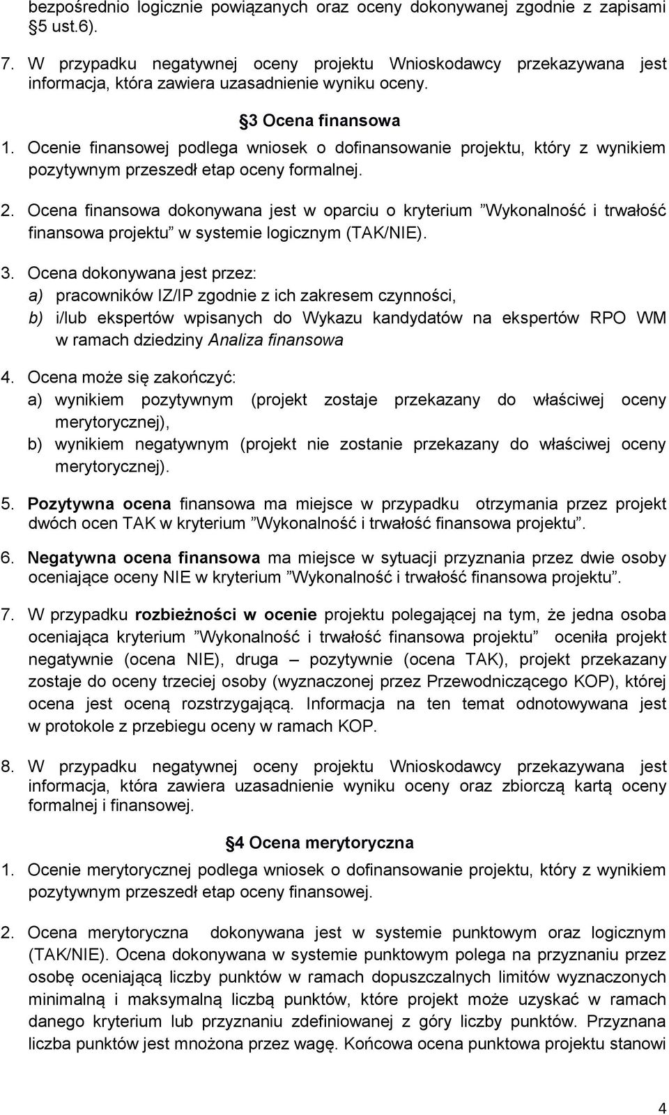 Ocenie finansowej podlega wniosek o dofinansowanie projektu, który z wynikiem pozytywnym przeszedł etap oceny formalnej. 2.