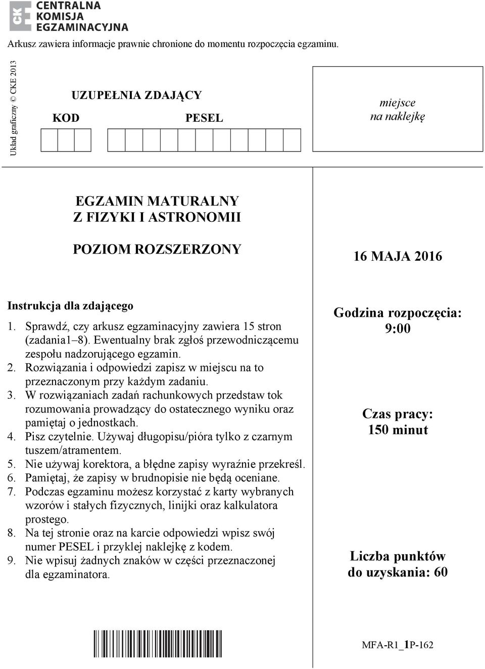 Sprawdź, czy arkusz egzaminacyjny zawiera 15 stron (zadania 1 8). Ewentualny brak zgłoś przewodniczącemu zespołu nadzorującego egzamin. 2.