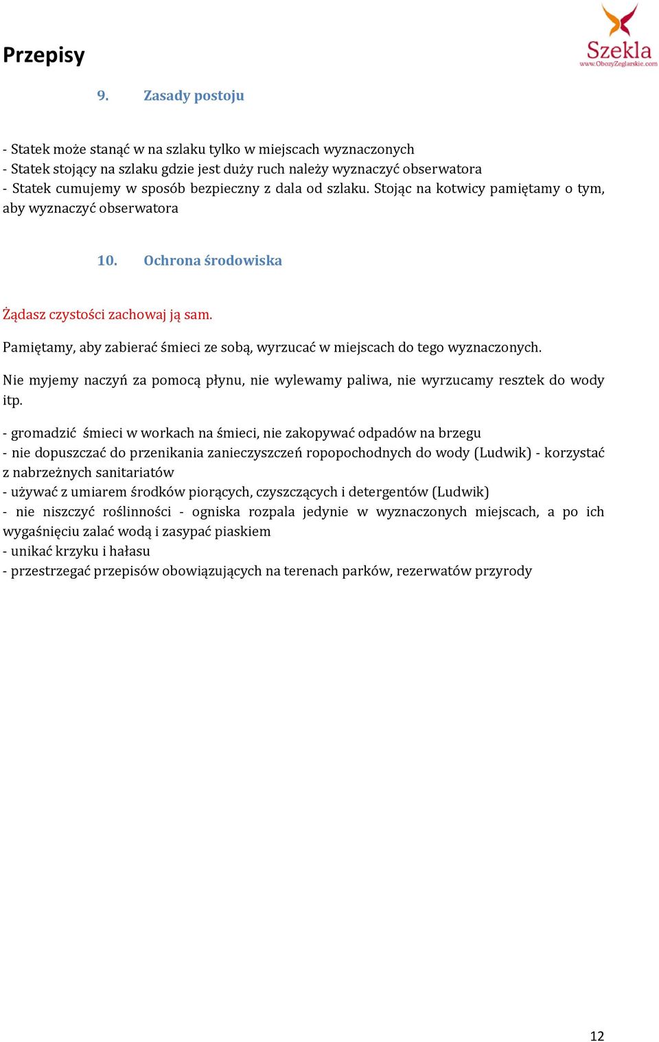 Pamiętamy, aby zabierać śmieci ze sobą, wyrzucać w miejscach do tego wyznaczonych. Nie myjemy naczyń za pomocą płynu, nie wylewamy paliwa, nie wyrzucamy resztek do wody itp.