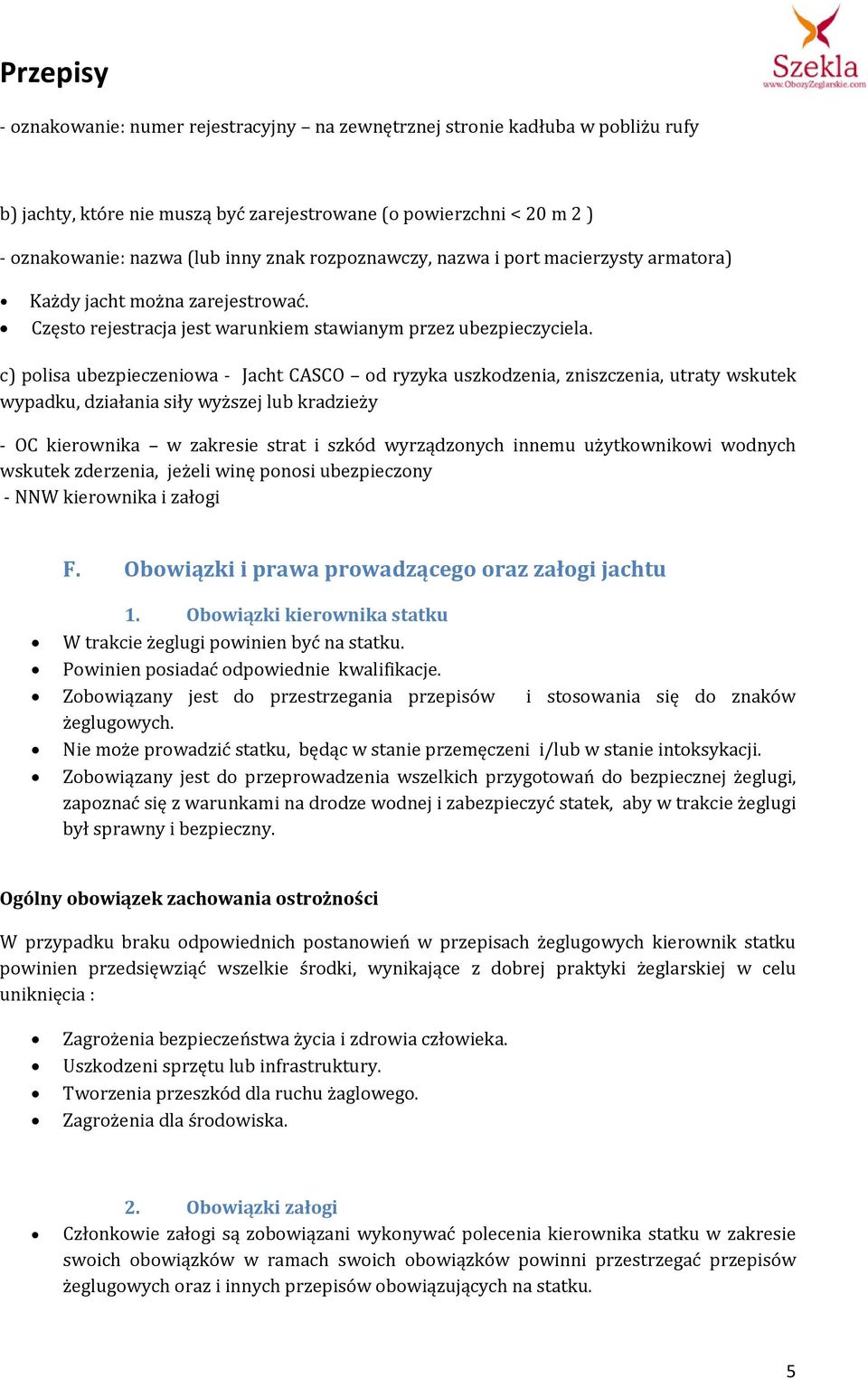 c) polisa ubezpieczeniowa - Jacht CASCO od ryzyka uszkodzenia, zniszczenia, utraty wskutek wypadku, działania siły wyższej lub kradzieży - OC kierownika w zakresie strat i szkód wyrządzonych innemu