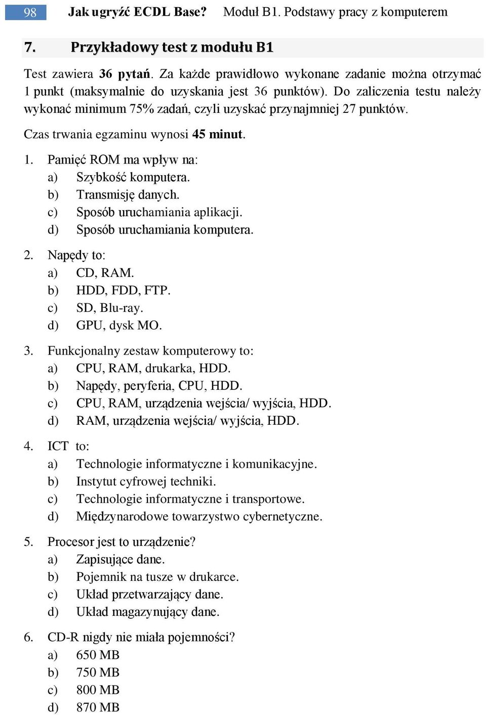 b) Transmisję danych. c) Sposób uruchamiania aplikacji. d) Sposób uruchamiania komputera. 2. Napędy to: a) CD, RAM. b) HDD, FDD, FTP. c) SD, Blu-ray. d) GPU, dysk MO. 3.