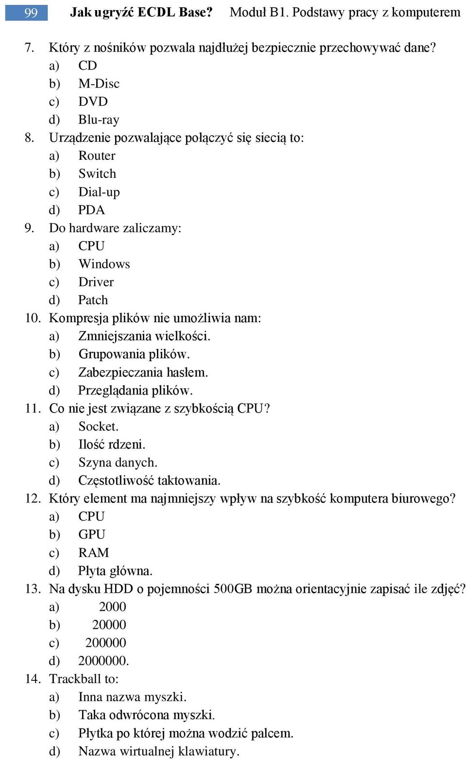 11. Co nie jest związane z szybkością CPU? a) Socket. b) Ilość rdzeni. c) Szyna danych. d) Częstotliwość taktowania. 12. Który element ma najmniejszy wpływ na szybkość komputera biurowego?