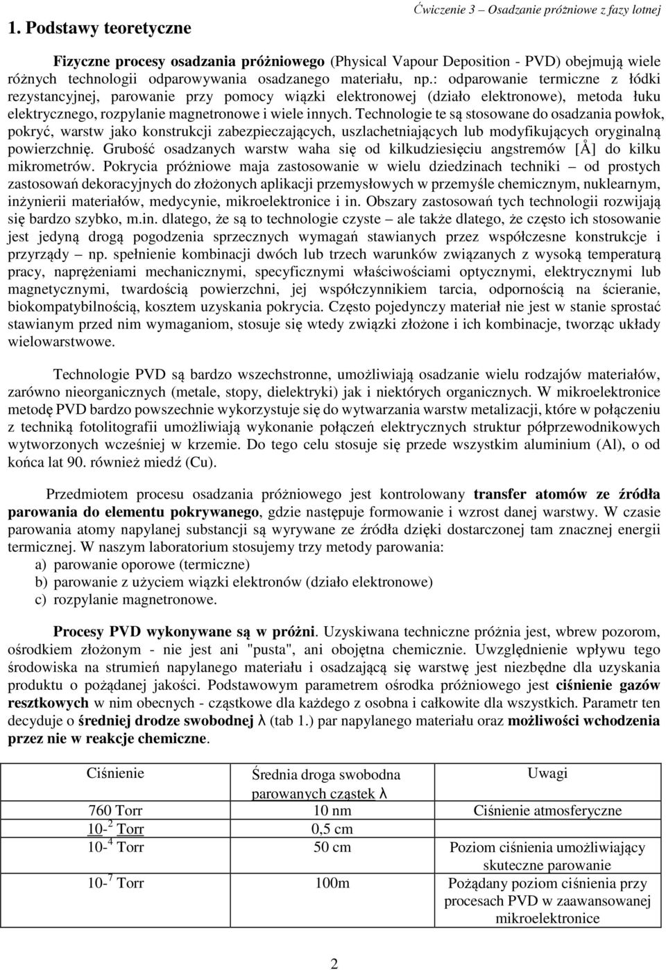 : odparowanie termiczne z łódki rezystancyjnej, parowanie przy pomocy wiązki elektronowej (działo elektronowe), metoda łuku elektrycznego, rozpylanie magnetronowe i wiele innych.