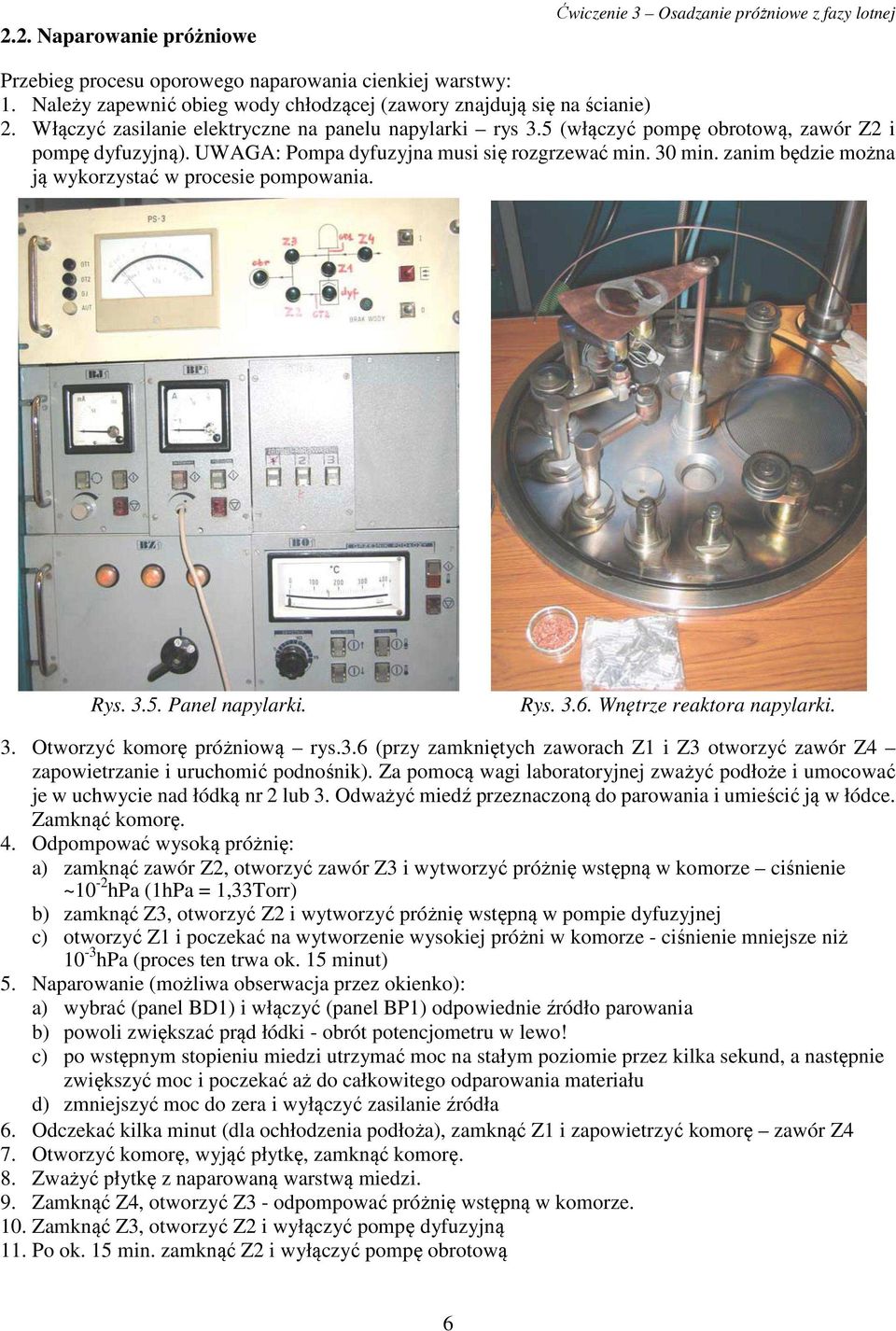 UWAGA: Pompa dyfuzyjna musi się rozgrzewać min. 30 min. zanim będzie można ją wykorzystać w procesie pompowania. Rys. 3.5. Panel napylarki. Rys. 3.6. Wnętrze reaktora napylarki. 3. Otworzyć komorę próżniową rys.