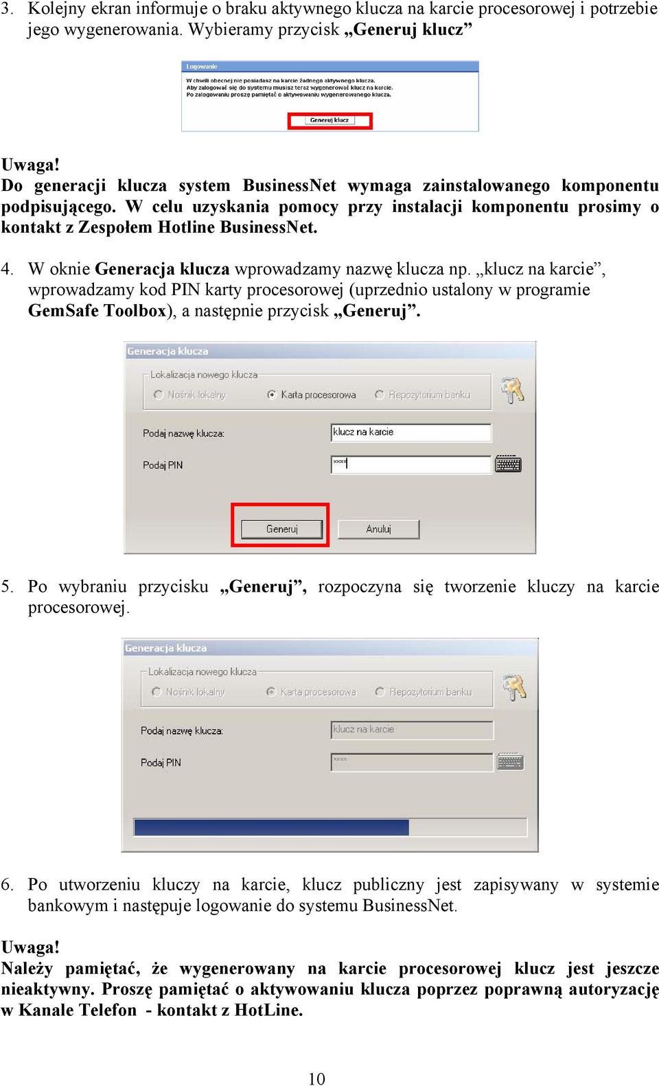 W oknie Generacja klucza wprowadzamy nazwę klucza np. klucz na karcie, wprowadzamy kod PIN karty procesorowej (uprzednio ustalony w programie GemSafe Toolbox), a następnie przycisk Generuj. 5.