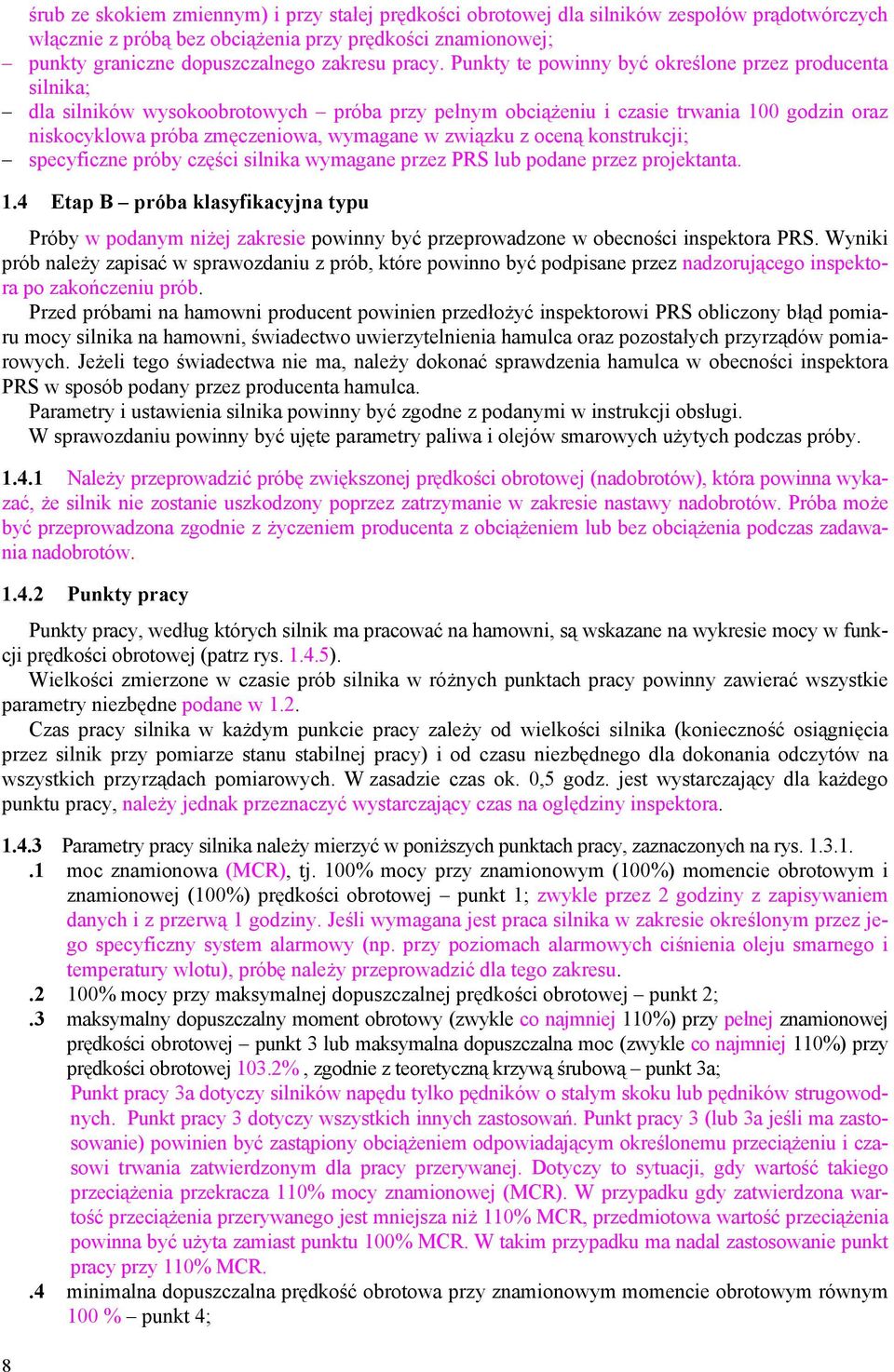 Punkty te powinny być określone przez producenta silnika; dla silników wysokoobrotowych próba przy pełnym obciążeniu i czasie trwania 100 godzin oraz niskocyklowa próba zmęczeniowa, wymagane w