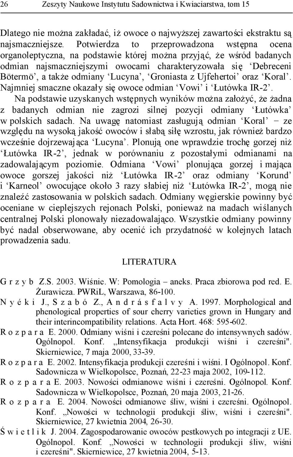 odmiany Lucyna, Groniasta z Ujfehertoi oraz Koral. Najmniej smaczne okazały sięowoce odmian Vowi i Łutówka IR-2.