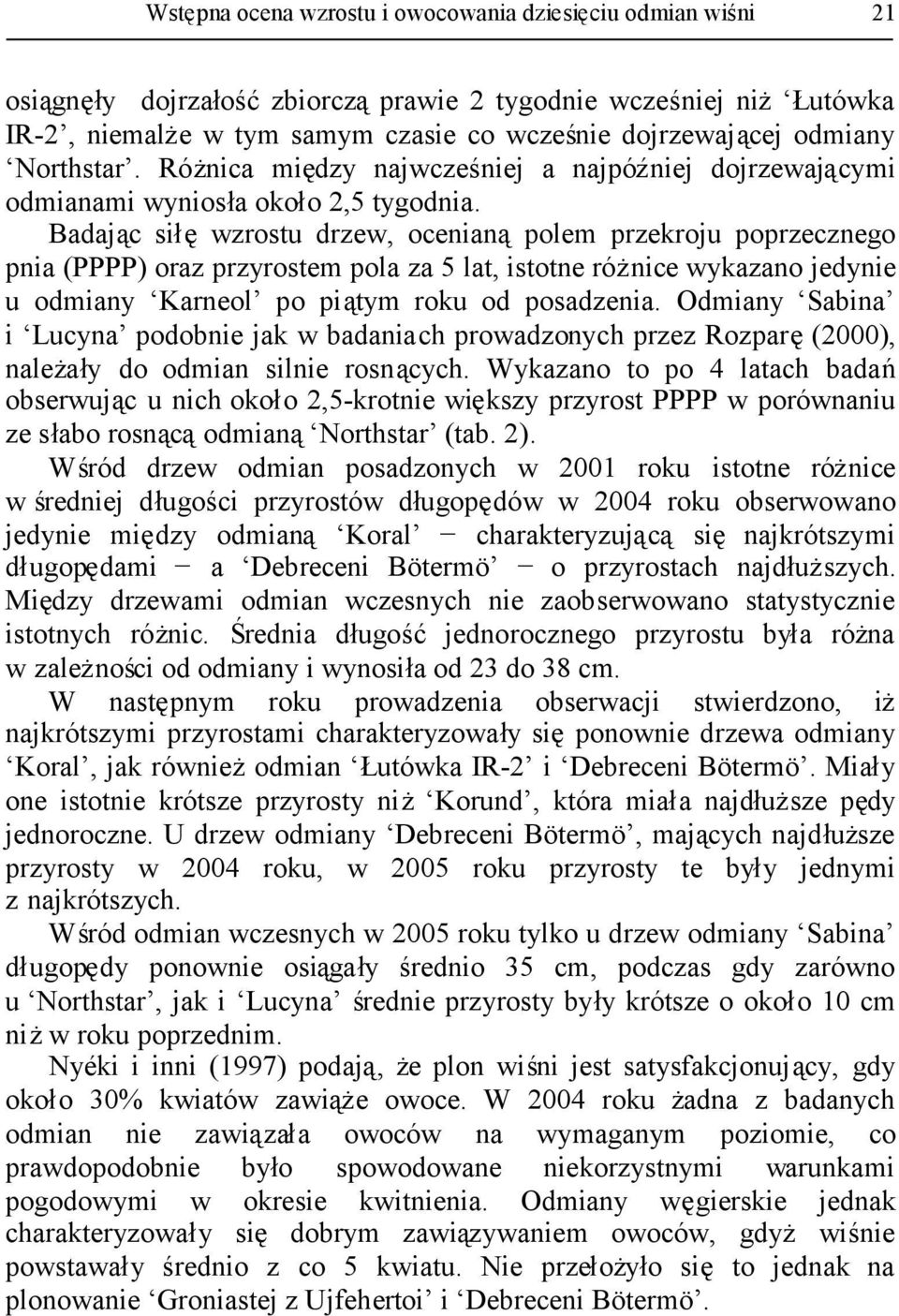 Badając siłęwzrostu drzew, ocenianąpolem przekroju poprzecznego pnia (PPPP) oraz przyrostem pola za 5 lat, istotne różnice wykazano jedynie u odmiany Karneol po piątym roku od posadzenia.