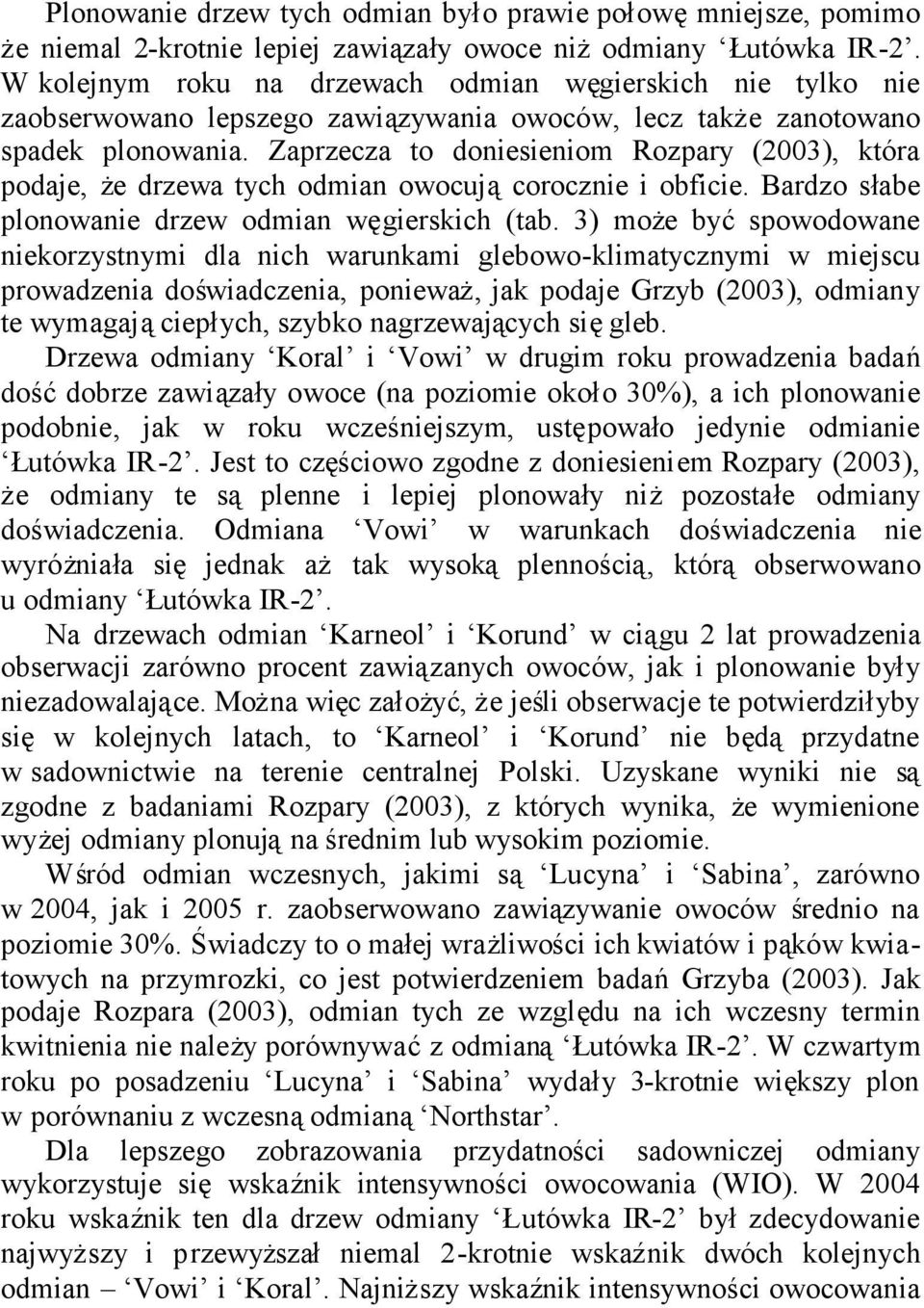 Zaprzecza to doniesieniom Rozpary (2003), która podaje, że drzewa tych odmian owocującorocznie i obficie. Bardzo słabe plonowanie drzew odmian węgierskich (tab.