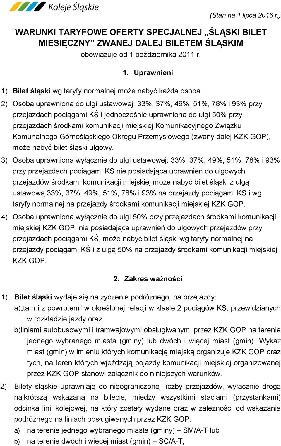 Komunikacyjnego Związku Komunalnego Górnośląskiego Okręgu Przemysłowego (zwany dalej KZK GOP), może nabyć bilet śląski ulgowy.