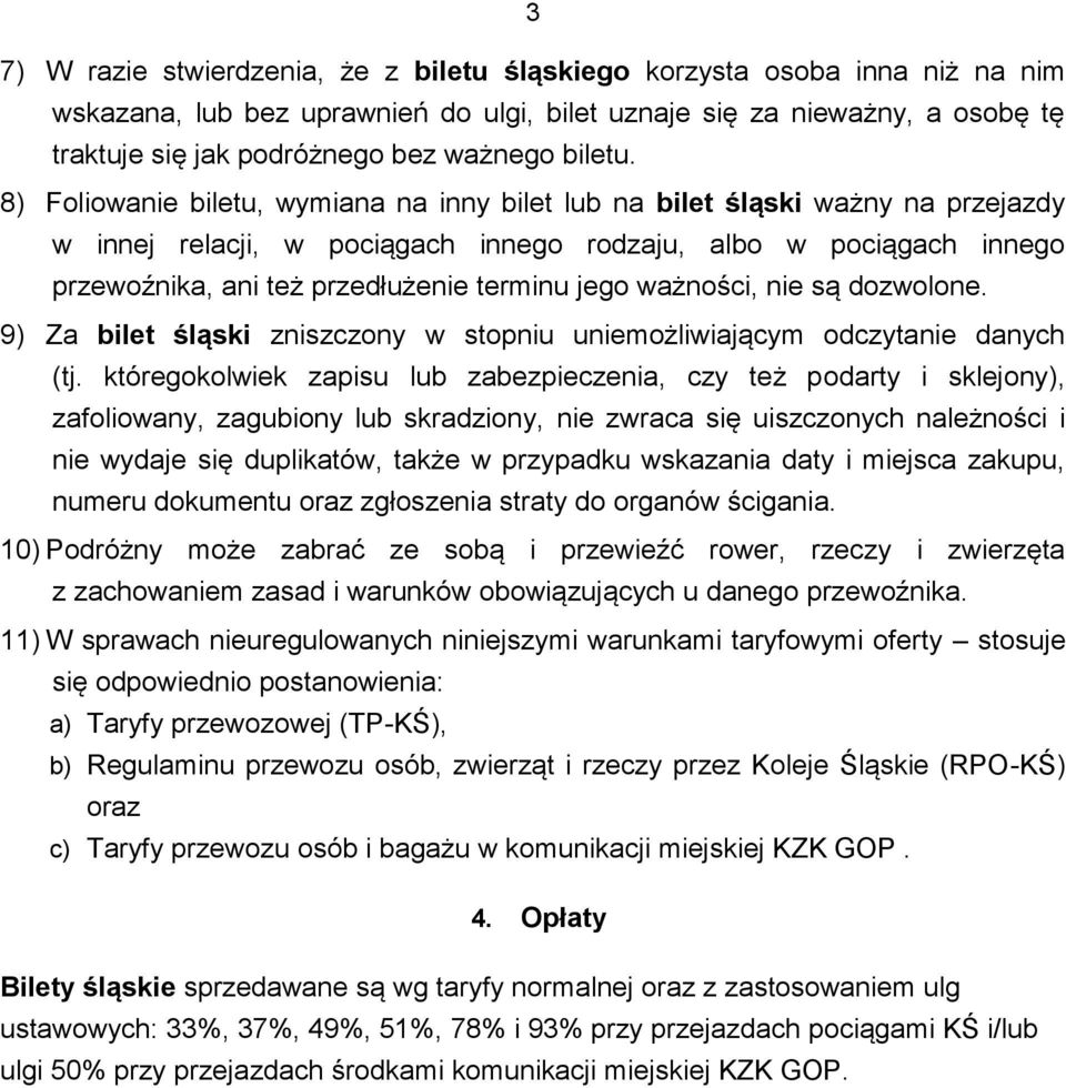 8) Foliowanie biletu, wymiana na inny bilet lub na bilet śląski ważny na przejazdy w innej relacji, w pociągach innego rodzaju, albo w pociągach innego przewoźnika, ani też przedłużenie terminu jego