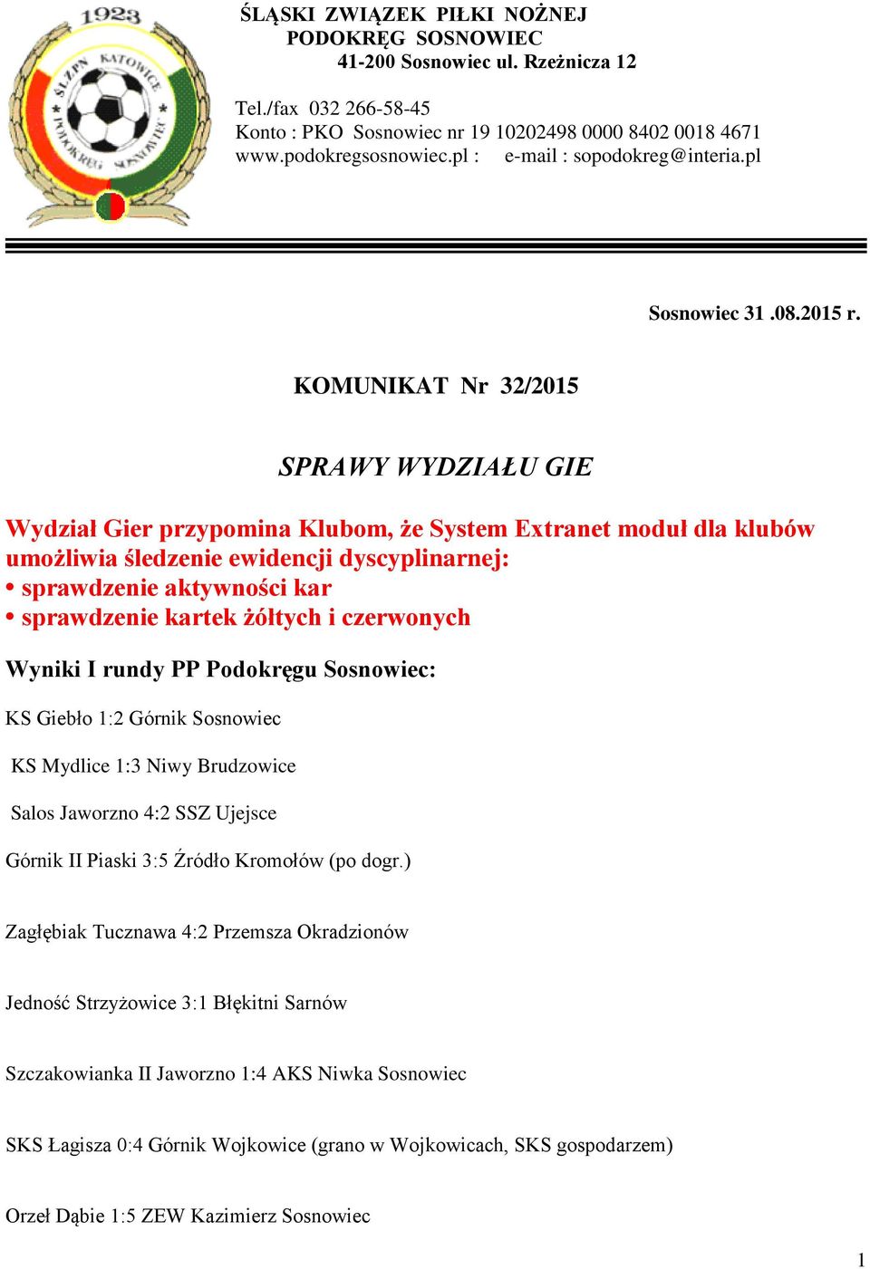 KOMUNIKAT Nr 32/2015 SPRAWY WYDZIAŁU GIE Wydział Gier przypomina Klubom, że System Extranet moduł dla klubów umożliwia śledzenie ewidencji dyscyplinarnej: sprawdzenie aktywności kar sprawdzenie