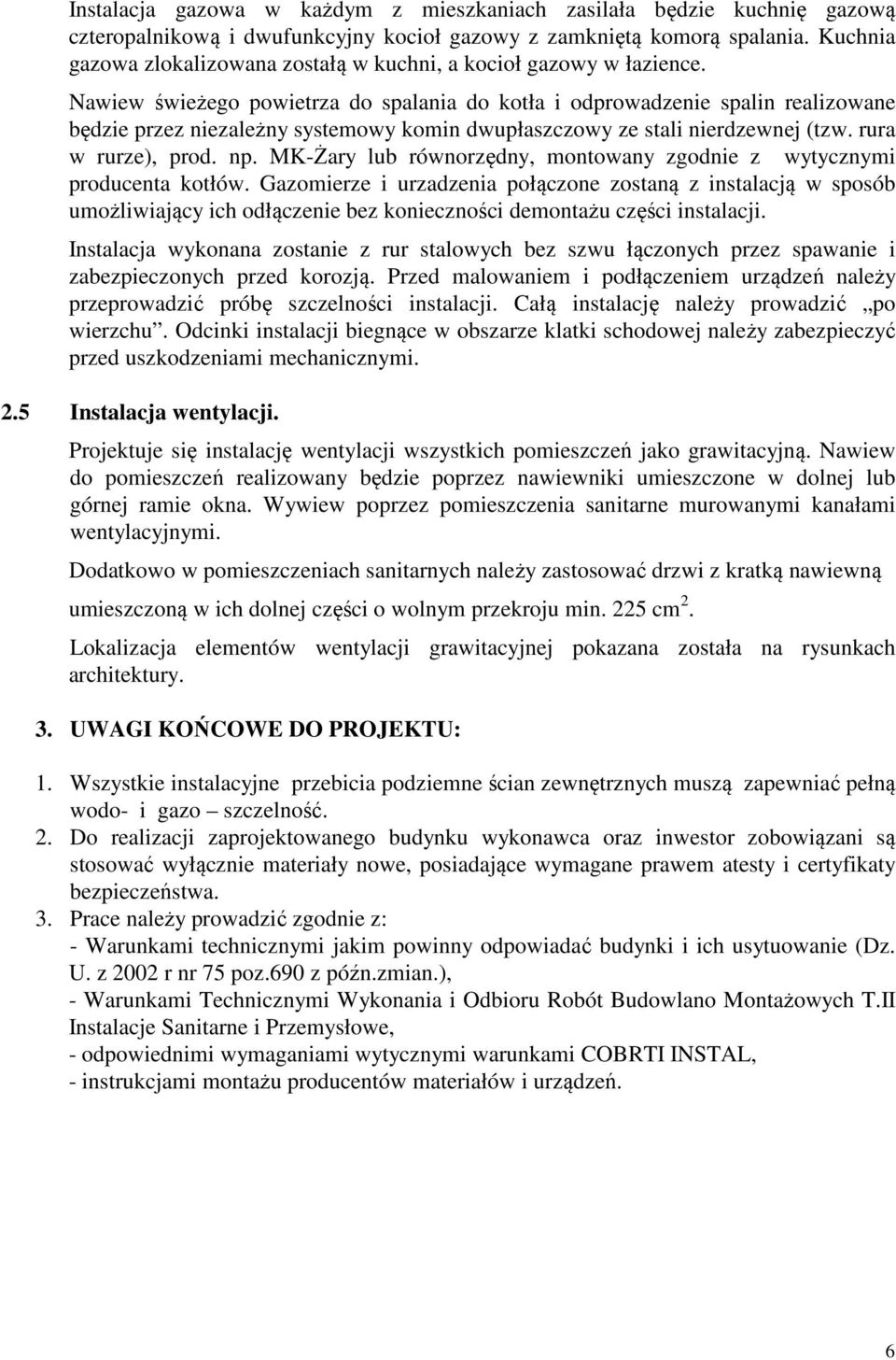 Nawiew świeżego powietrza do spalania do kotła i odprowadzenie spalin realizowane będzie przez niezależny systemowy komin dwupłaszczowy ze stali nierdzewnej (tzw. rura w rurze), prod. np.