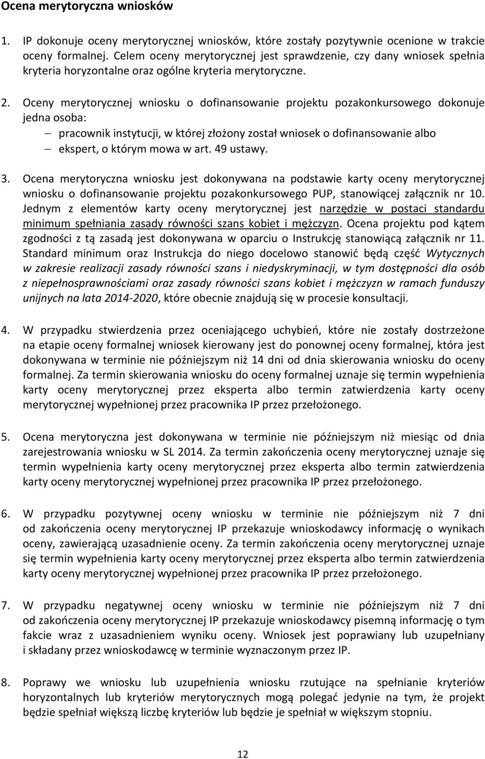 Oceny merytorycznej wniosku o dofinansowanie projektu pozakonkursowego dokonuje jedna osoba: pracownik instytucji, w której złożony został wniosek o dofinansowanie albo ekspert, o którym mowa w art.