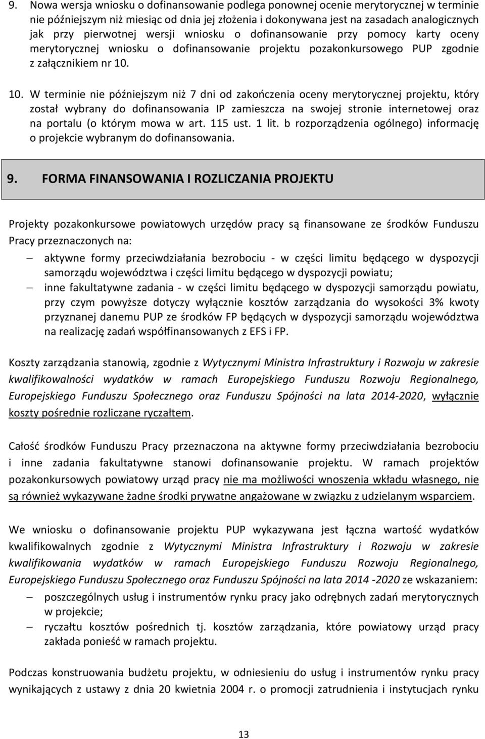 10. W terminie nie późniejszym niż 7 dni od zakończenia oceny merytorycznej projektu, który został wybrany do dofinansowania IP zamieszcza na swojej stronie internetowej oraz na portalu (o którym