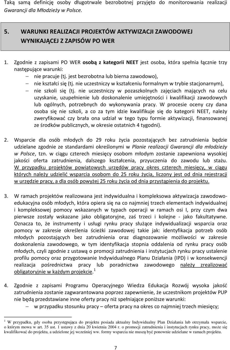 Zgodnie z zapisami PO WER osobą z kategorii NEET jest osoba, która spełnia łącznie trzy następujące warunki: nie pracuje (tj. jest bezrobotna lub bierna zawodowo), nie kształci się (tj.