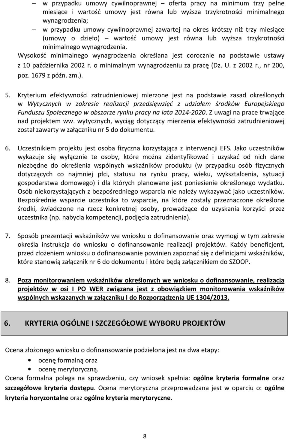 Wysokość minimalnego wynagrodzenia określana jest corocznie na podstawie ustawy z 10 października 2002 r. o minimalnym wynagrodzeniu za pracę (Dz. U. z 2002 r., nr 200, poz. 1679 z późn. zm.). 5.