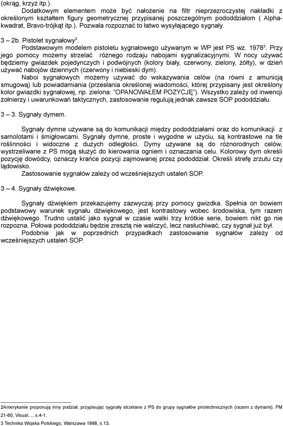 Pozwala rozpoznać to łatwo wysyłającego sygnały. 3 2b. Pistolet sygnałowy 2. Podstawowym modelem pistoletu sygnałowego używanym w WP jest PS wz. 1978 3.