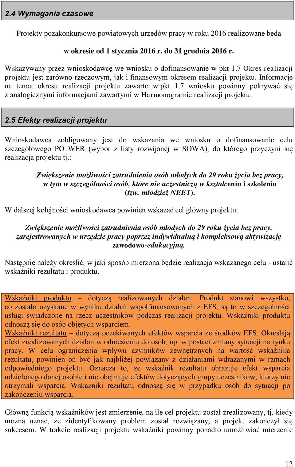 Informacje na temat okresu realizacji projektu zawarte w pkt 1.7 wniosku powinny pokrywać się z analogicznymi informacjami zawartymi w Harmonogramie realizacji projektu. 2.