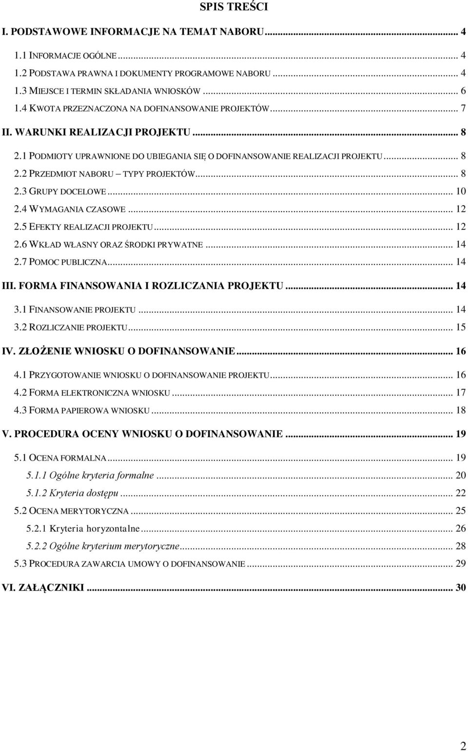 .. 8 2.3 GRUPY DOCELOWE... 10 2.4 WYMAGANIA CZASOWE... 12 2.5 EFEKTY REALIZACJI PROJEKTU... 12 2.6 WKŁAD WŁASNY ORAZ ŚRODKI PRYWATNE... 14 2.7 POMOC PUBLICZNA... 14 III.