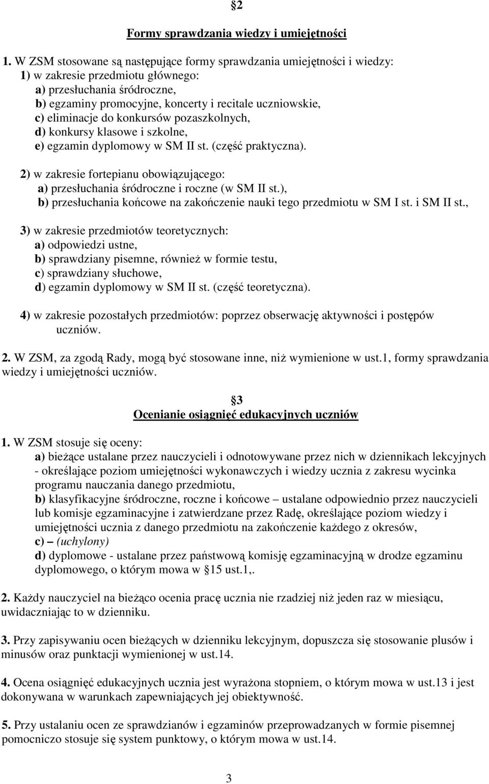 eliminacje do konkursów pozaszkolnych, d) konkursy klasowe i szkolne, e) egzamin dyplomowy w SM II st. (część praktyczna).