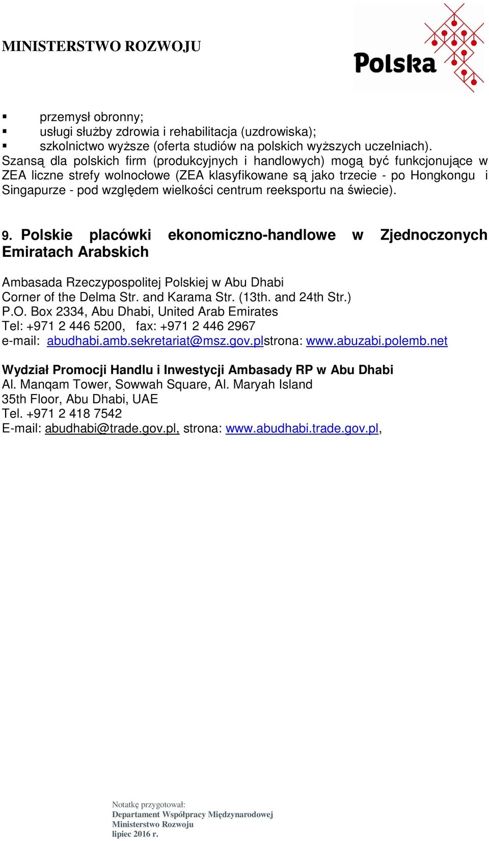 centrum reeksportu na świecie). 9. Polskie placówki ekonomiczno-handlowe w Zjednoczonych Emiratach Arabskich Ambasada Rzeczypospolitej Polskiej w Abu Dhabi Corner of the Delma Str. and Karama Str.