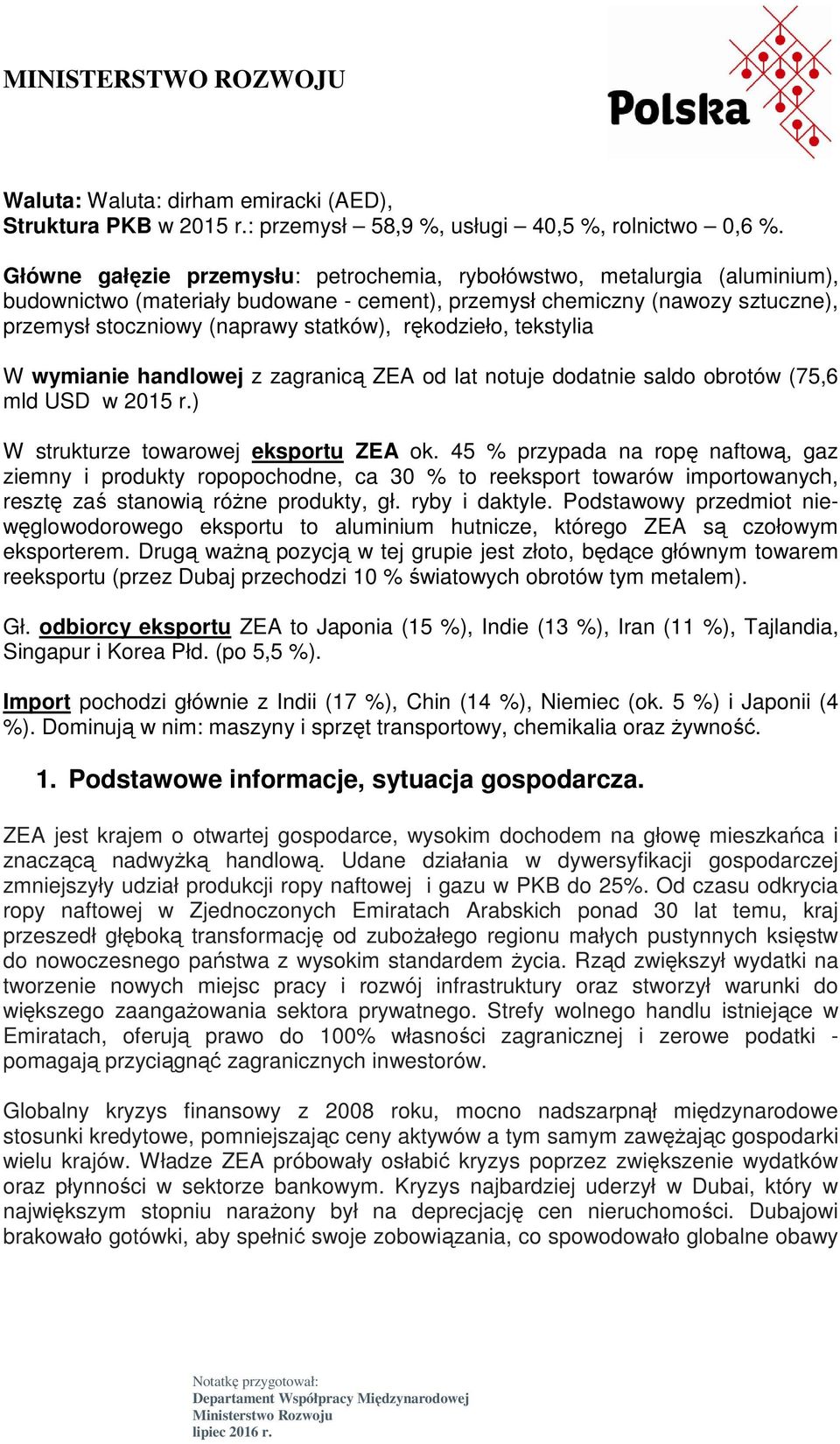 rękodzieło, tekstylia W wymianie handlowej z zagranicą ZEA od lat notuje dodatnie saldo obrotów (75,6 mld USD w 2015 r.) W strukturze towarowej eksportu ZEA ok.