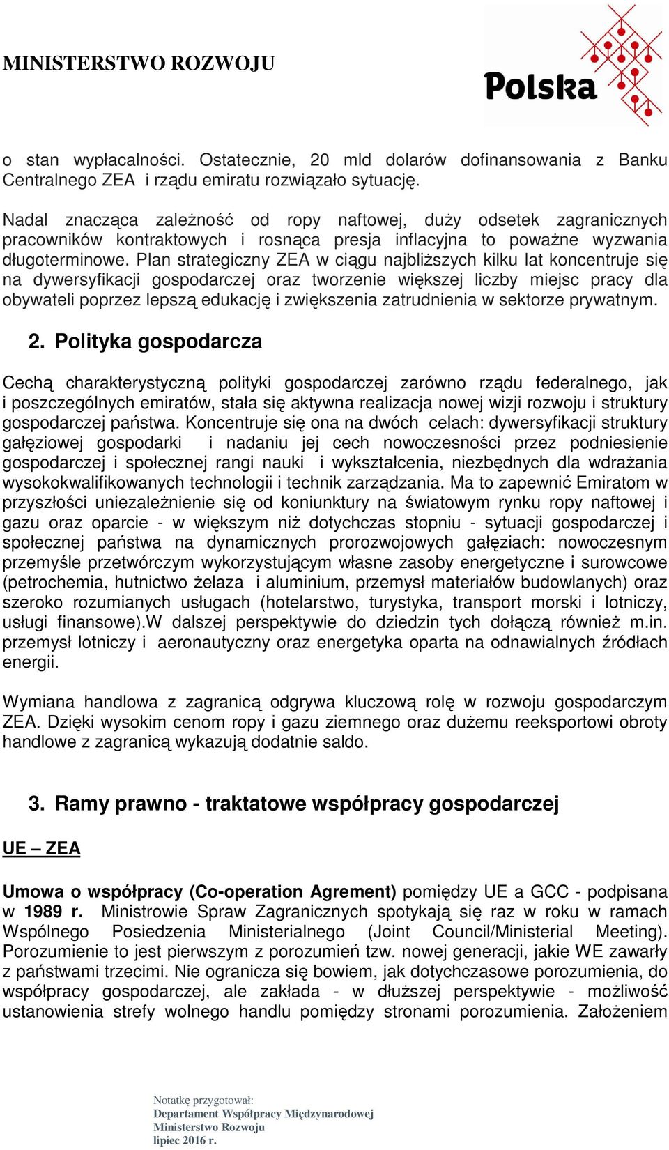 Plan strategiczny ZEA w ciągu najbliŝszych kilku lat koncentruje się na dywersyfikacji gospodarczej oraz tworzenie większej liczby miejsc pracy dla obywateli poprzez lepszą edukację i zwiększenia