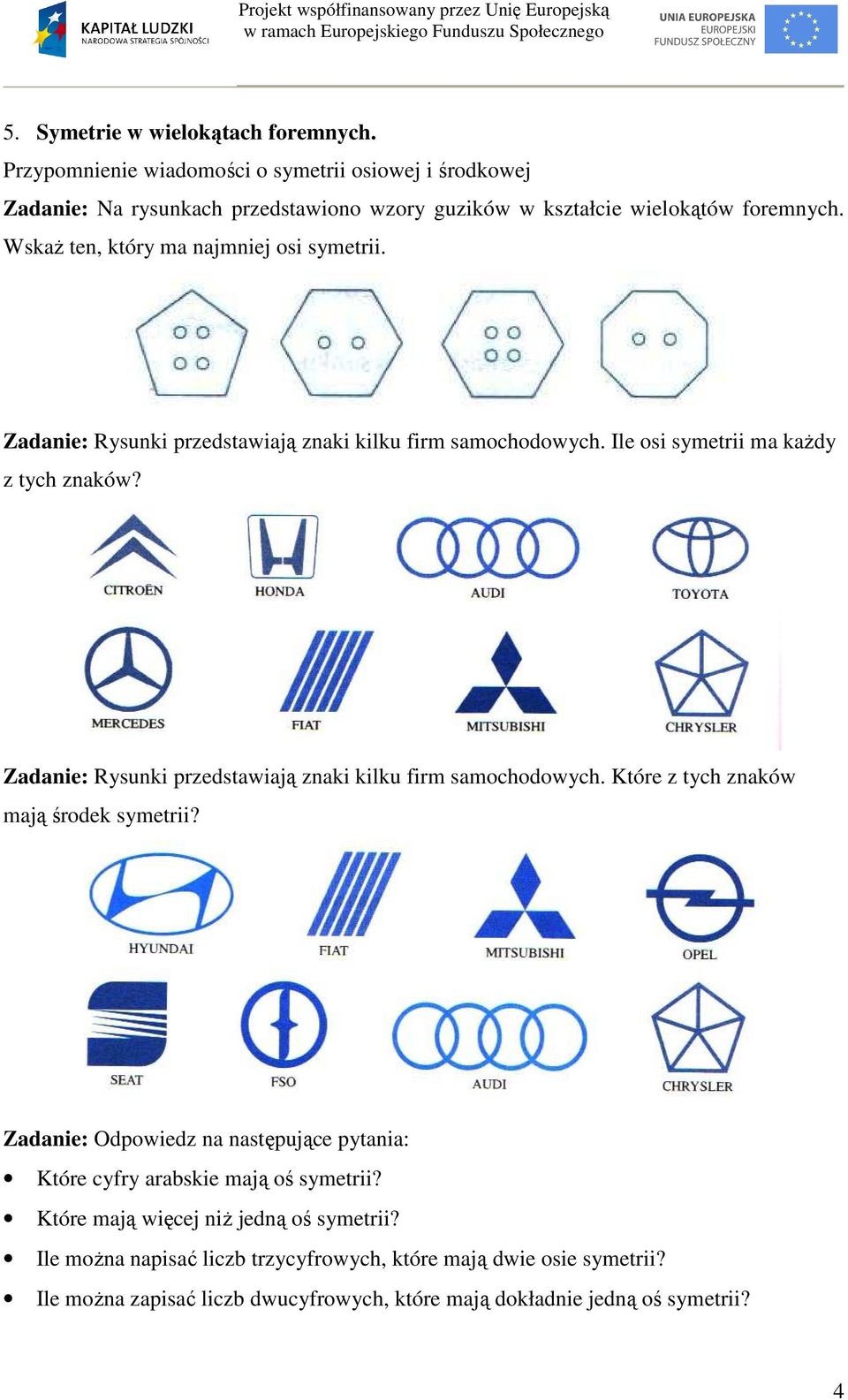 Zadanie: Rysunki przedstawiają znaki kilku firm samochodowych. Które z tych znaków mają środek symetrii?