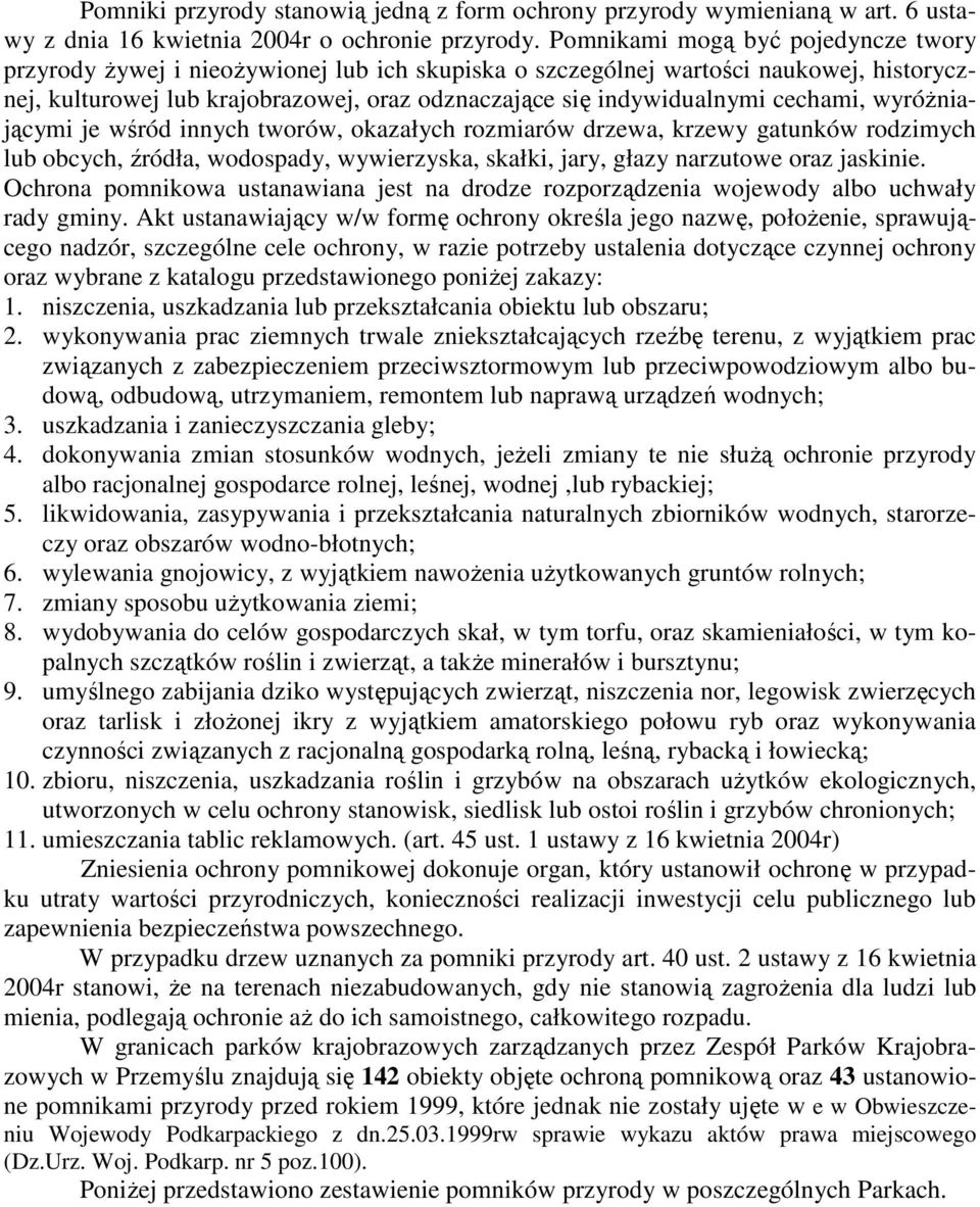 cechami, wyróŝniającymi je wśród innych tworów, okazałych rozmiarów drzewa, krzewy gatunków rodzimych lub obcych, źródła, wodospady, wywierzyska, skałki, jary, głazy narzutowe oraz jaskinie.