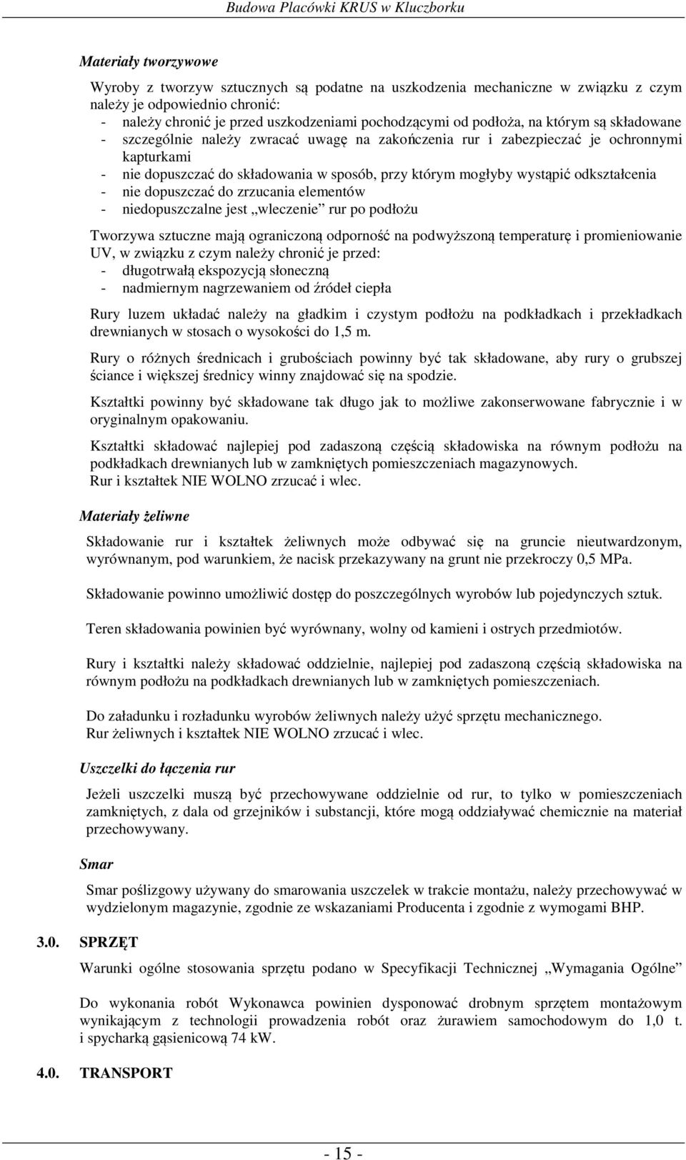 odkształcenia - nie dopuszczać do zrzucania elementów - niedopuszczalne jest wleczenie rur po podłożu Tworzywa sztuczne mają ograniczoną odporność na podwyższoną temperaturę i promieniowanie UV, w